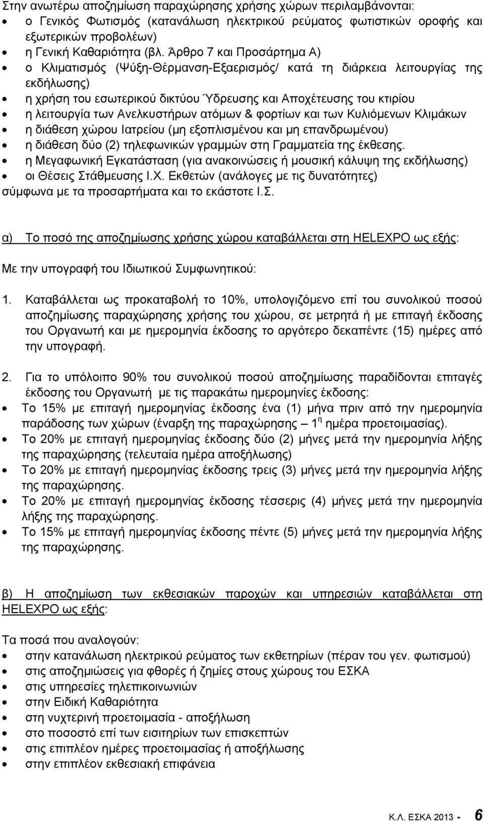 Ανελκυστήρων ατόμων & φορτίων και των Κυλιόμενων Κλιμάκων η διάθεση χώρου Ιατρείου (μη εξοπλισμένου και μη επανδρωμένου) η διάθεση δύο (2) τηλεφωνικών γραμμών στη Γραμματεία της έκθεσης.