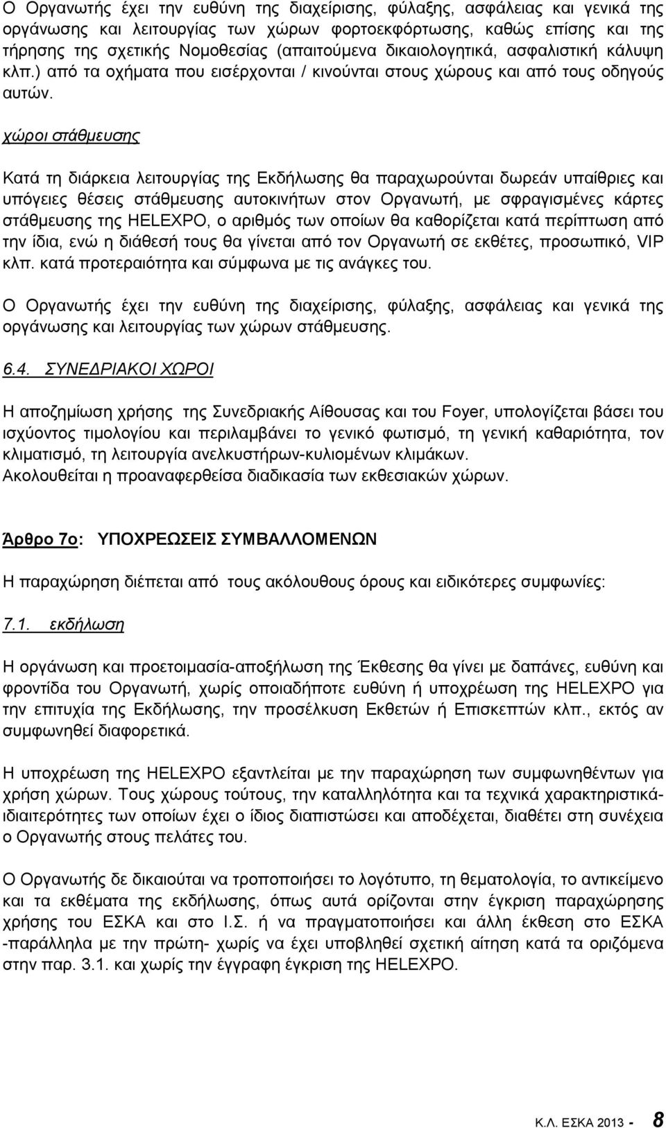 χώροι στάθμευσης Κατά τη διάρκεια λειτουργίας της Εκδήλωσης θα παραχωρούνται δωρεάν υπαίθριες και υπόγειες θέσεις στάθμευσης αυτοκινήτων στον Οργανωτή, με σφραγισμένες κάρτες στάθμευσης της HELEXPO,