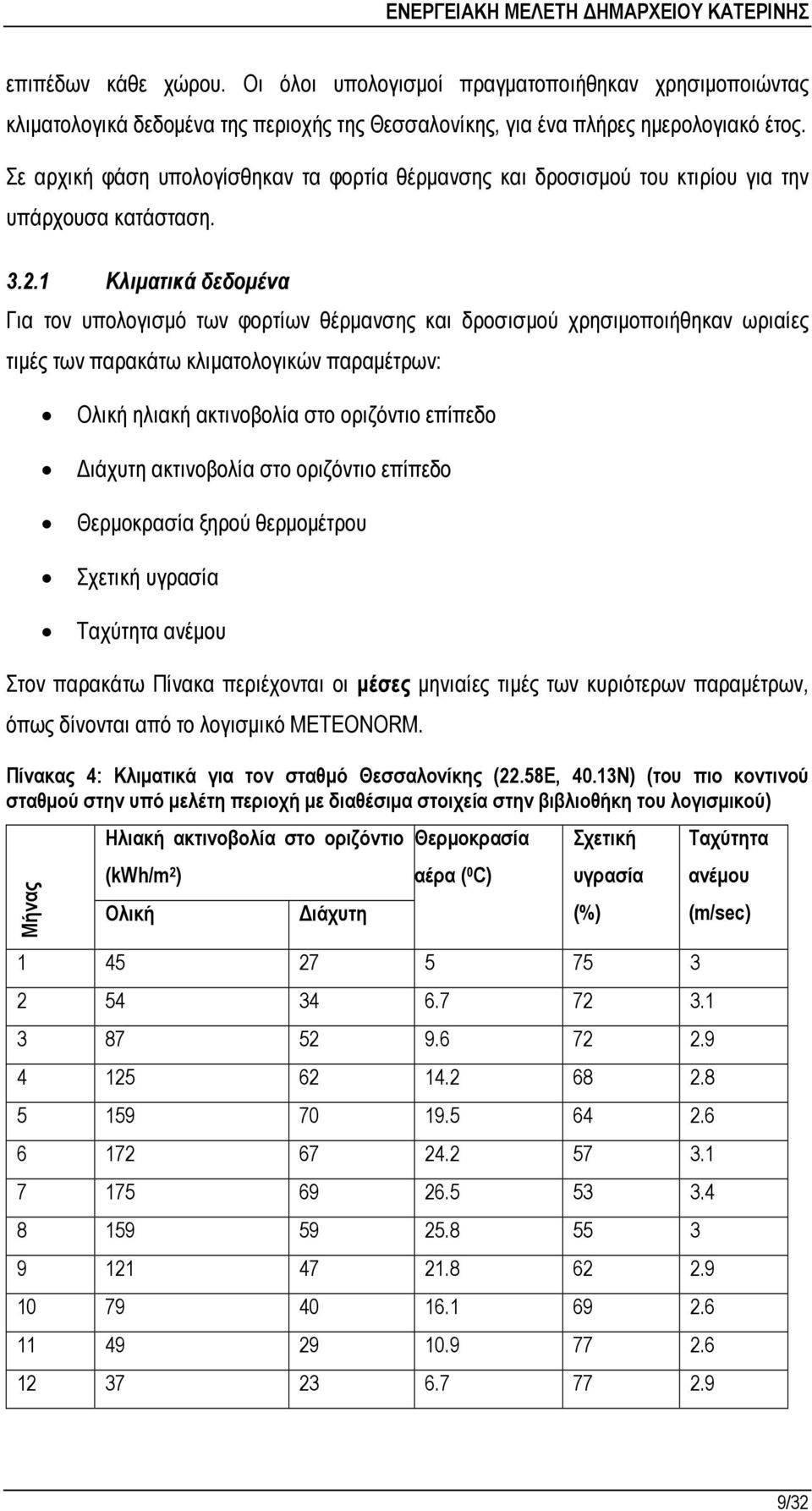 1 Κλιµατικά δεδοµένα Για τον υπολογισµό των φορτίων θέρµανσης και δροσισµού χρησιµοποιήθηκαν ωριαίες τιµές των παρακάτω κλιµατολογικών παραµέτρων: Ολική ηλιακή ακτινοβολία στο οριζόντιο επίπεδο