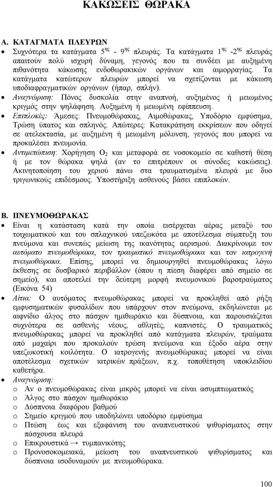 Τα κατάγματα κατώτερων πλευρών μπορεί να σχετίζονται με κάκωση υποδιαφραγματικών οργάνων (ήπαρ, σπλήν). Αναγνώριση: Πόνος δυσκολία στην αναπνοή, αυξημένος ή μειωμένος κριγμός στην ψηλάφηση.