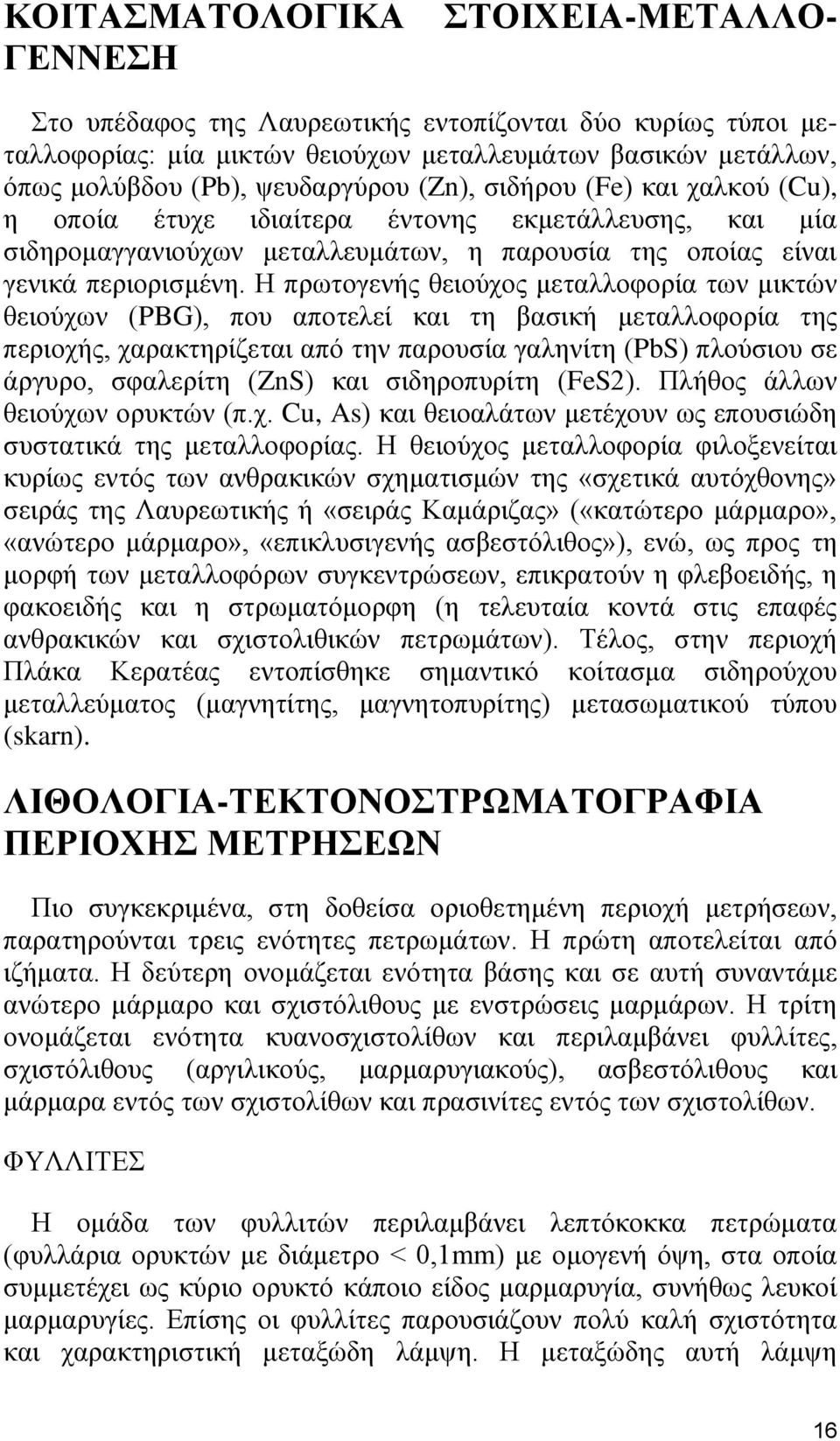 Η πρωτογενής θειούχος μεταλλοφορία των μικτών θειούχων (PBG), που αποτελεί και τη βασική μεταλλοφορία της περιοχής, χαρακτηρίζεται από την παρουσία γαληνίτη (PbS) πλούσιου σε άργυρο, σφαλερίτη (ZnS)