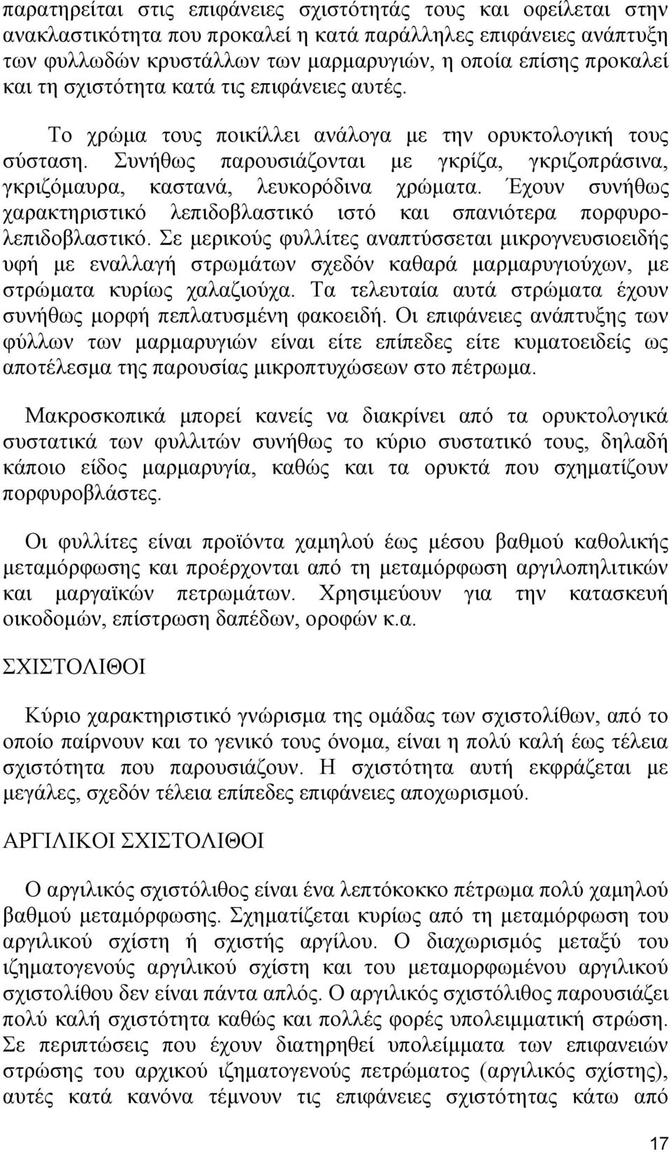 Συνήθως παρουσιάζονται με γκρίζα, γκριζοπράσινα, γκριζόμαυρα, καστανά, λευκορόδινα χρώματα. Έχουν συνήθως χαρακτηριστικό λεπιδοβλαστικό ιστό και σπανιότερα πορφυρολεπιδοβλαστικό.