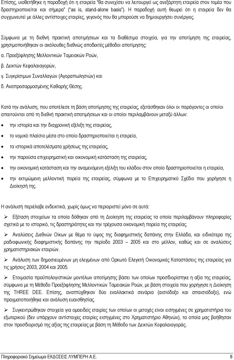 Σύμφωνα με τη διεθνή πρακτική αποτιμήσεων και τα διαθέσιμα στοιχεία, για την αποτίμηση της εταιρείας, χρησιμοποιήθηκαν οι ακόλουθες διεθνώς αποδεκτές μέθοδοι αποτίμησης: α.