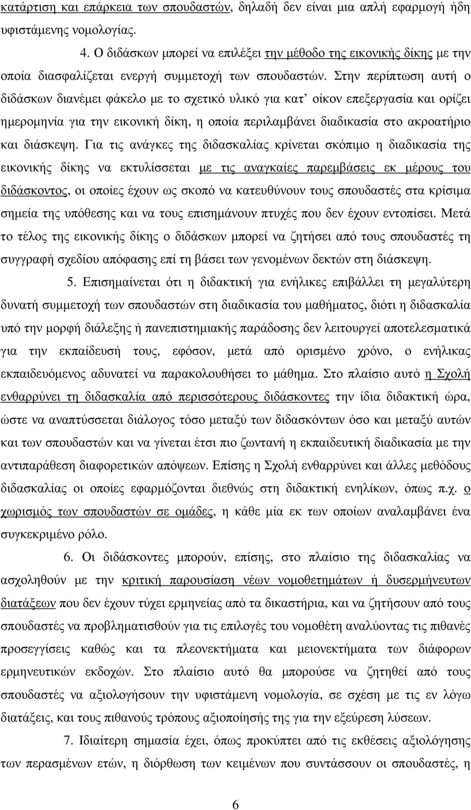 Στην περίπτωση αυτή ο διδάσκων διανέµει φάκελο µε το σχετικό υλικό για κατ οίκον επεξεργασία και ορίζει ηµεροµηνία για την εικονική δίκη, η οποία περιλαµβάνει διαδικασία στο ακροατήριο και διάσκεψη.