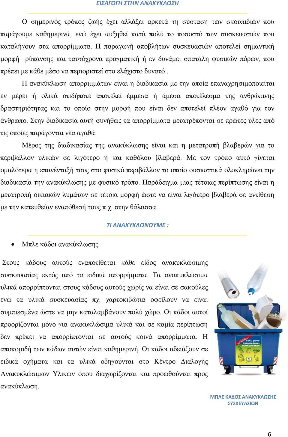 Η παραγωγή αποβλήτων συσκευασιών αποτελεί σημαντική μορφή ρύπανσης και ταυτόχρονα πραγματική ή εν δυνάμει σπατάλη φυσικών πόρων, που πρέπει με κάθε μέσο να περιοριστεί στο ελάχιστο δυνατό.