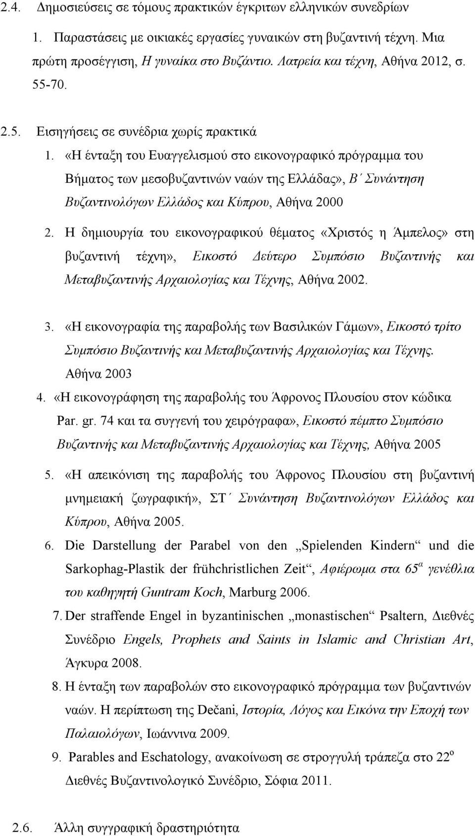 «Η ένταξη του Ευαγγελισμού στο εικονογραφικό πρόγραμμα του Βήματος των μεσοβυζαντινών ναών της Ελλάδας», Β Συνάντηση Βυζαντινολόγων Ελλάδος και Κύπρου, Αθήνα 2000 2.