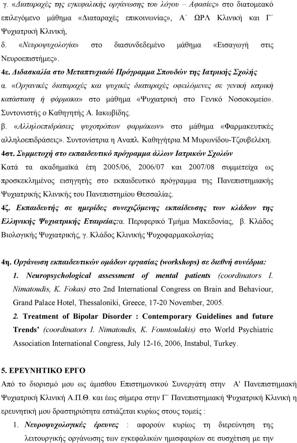 «Οργανικές διαταραχές και ψυχικές διαταραχές οφειλόμενες σε γενική ιατρική κατάσταση ή φάρμακα» στο μάθημα «Ψυχιατρική στο Γενικό Νοσοκομείο». Συντονιστής ο Καθηγητής Α. Ιακωβίδης. β.