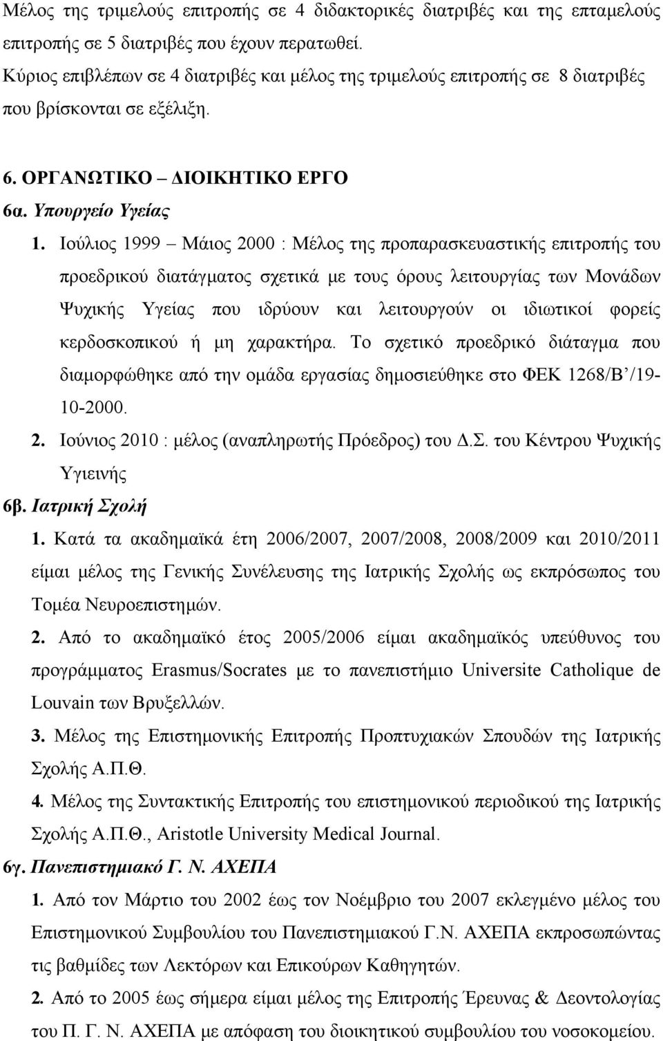 Ιούλιος 1999 Μάιος 2000 : Μέλος της προπαρασκευαστικής επιτροπής του προεδρικού διατάγματος σχετικά με τους όρους λειτουργίας των Μονάδων Ψυχικής Υγείας που ιδρύουν και λειτουργούν οι ιδιωτικοί