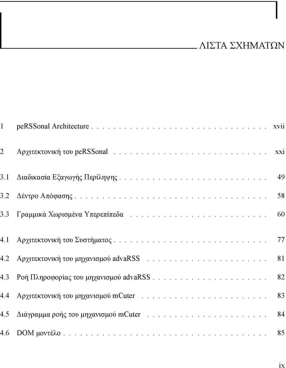 1 Αρχιτεκτονική του Συστήματος............................ 77 4.2 Αρχιτεκτονική του μηχανισμού advarss...................... 81 4.3 Ροή Πληροφορίας του μηχανισμού advarss..................... 82 4.