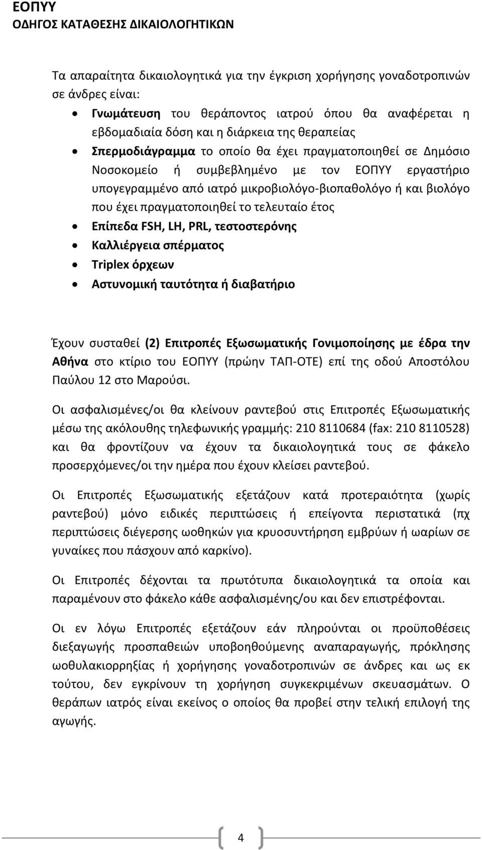 το τελευταίο έτος Επίπεδα FSH, LH, PRL, τεστοστερόνης Καλλιέργεια σπέρματος Triplex όρχεων Αστυνομική ταυτότητα ή διαβατήριο Έχουν συσταθεί (2) Επιτροπές Εξωσωματικής Γονιμοποίησης με έδρα την Αθήνα