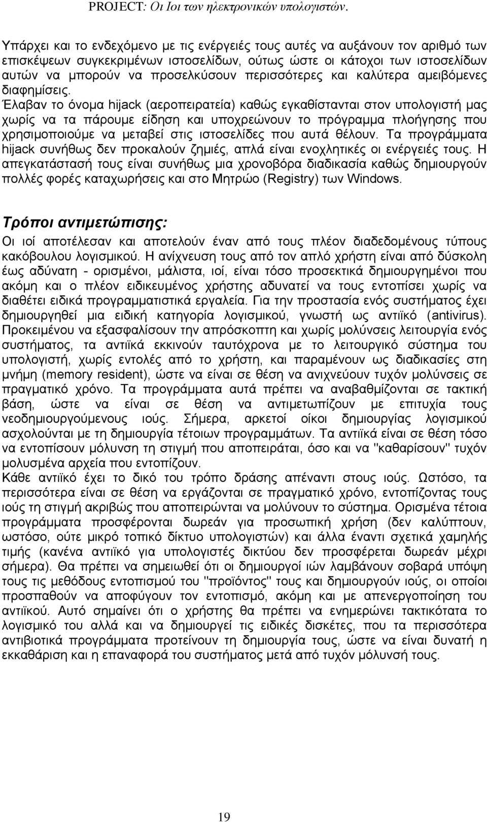 Έλαβαν το όνομα hijack (αεροπειρατεία) καθώς εγκαθίστανται στον υπολογιστή μας χωρίς να τα πάρουμε είδηση και υποχρεώνουν το πρόγραμμα πλοήγησης που χρησιμοποιούμε να μεταβεί στις ιστοσελίδες που