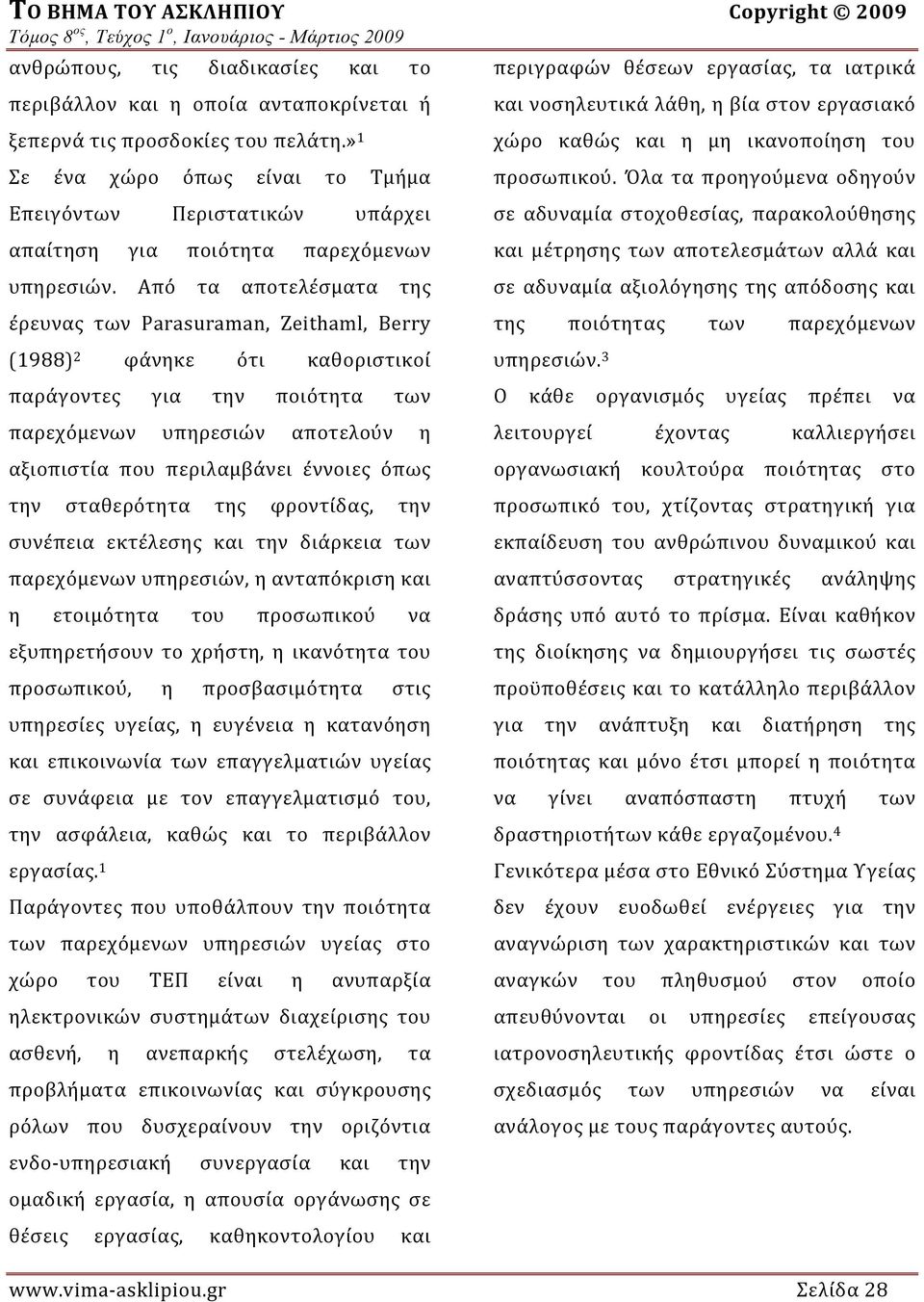 Από τα αποτελέσματα της έρευνας των Parasuraman, Zeithaml, Berry (1988) 2 φάνηκε ότι καθοριστικοί παράγοντες για την ποιότητα των παρεχόμενων υπηρεσιών αποτελούν η αξιοπιστία που περιλαμβάνει έννοιες