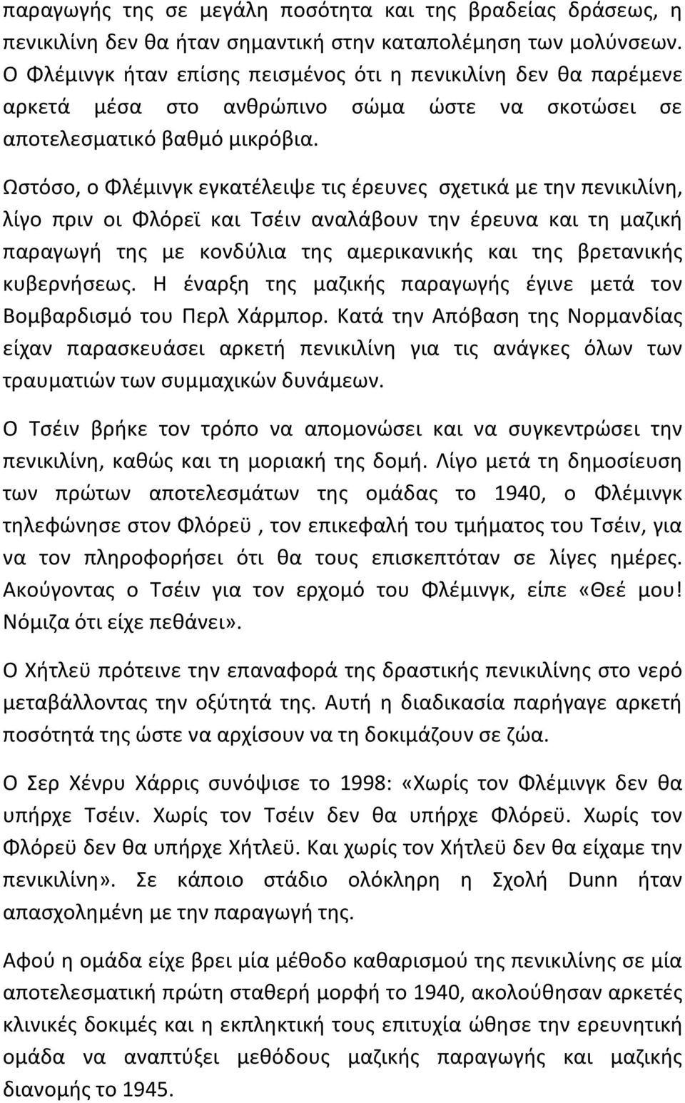 Ωστόσο, ο Φλέμινγκ εγκατέλειψε τις έρευνες σχετικά με την πενικιλίνη, λίγο πριν οι Φλόρεϊ και Τσέιν αναλάβουν την έρευνα και τη μαζική παραγωγή της με κονδύλια της αμερικανικής και της βρετανικής