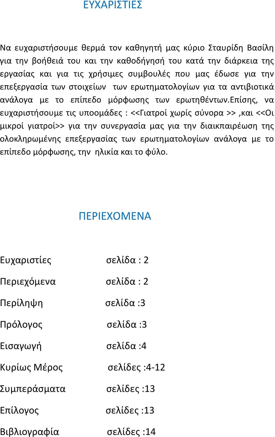 επίσης, να ευχαριστήσουμε τις υποομάδες : <<Γιατροί χωρίς σύνορα >>,και <<Οι μικροί γιατροί>> για την συνεργασία μας για την διαικπαιρέωση της ολοκληρωμένης επεξεργασίας των ερωτηματολογίων