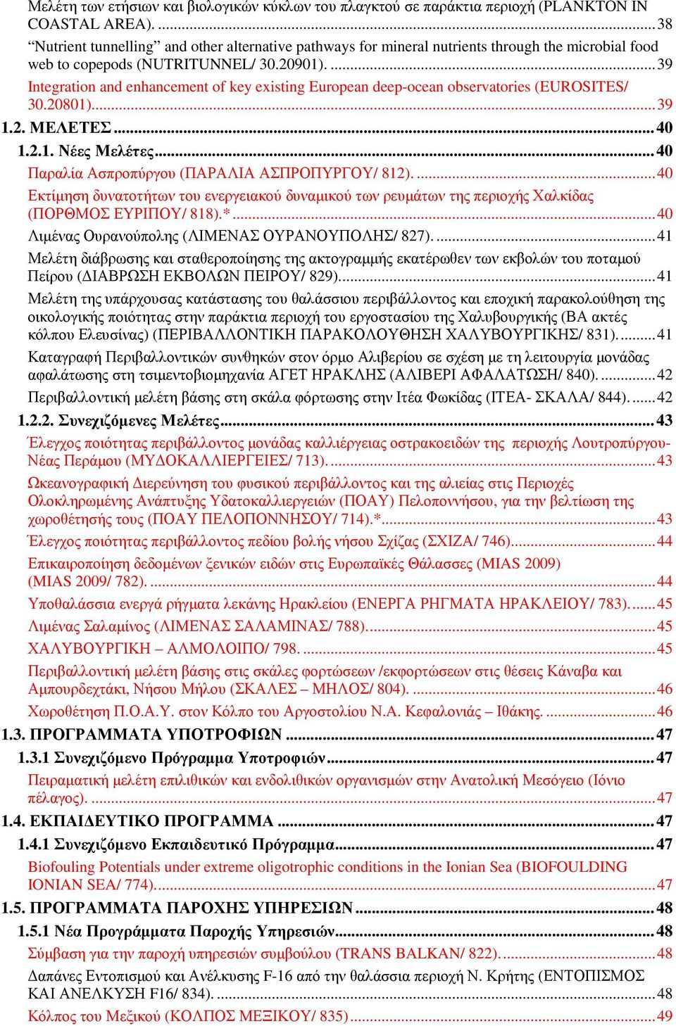 ... 39 Integration and enhancement of key existing European deep-ocean observatories (EUROSITES/ 30.20801)... 39 1.2. ΜΕΛΕΤΕΣ... 40 1.2.1. Νέες Μελέτες.