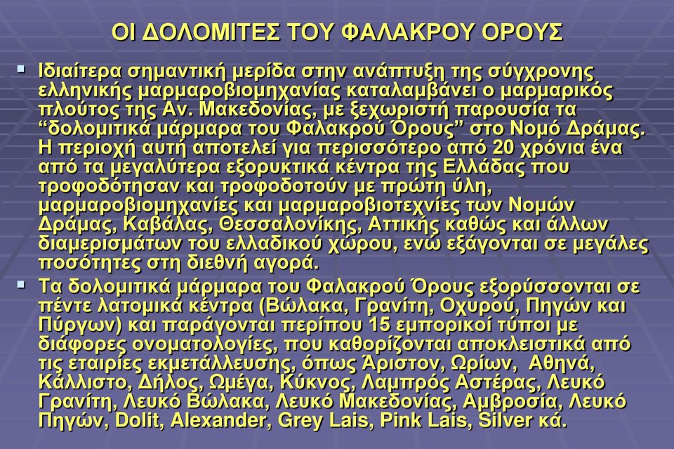 Η περιοχή αυτή αποτελεί για περισσότερο από 20 χρόνια ένα από τα μεγαλύτερα εξορυκτικά κέντρα της Ελλάδας που τροφοδότησαν και τροφοδοτούν με πρώτη ύλη, μαρμαροβιομηχανίες και μαρμαροβιοτεχνίες των
