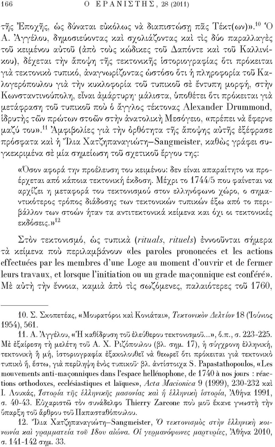 τεκτονικὸ τυπικό, ἀναγνωρίζοντας ὡστόσο ὅτι ἡ πληροφορία τοῦ Καλογερόπουλου γιὰ τὴν κυκλοφορία τοῦ τυπικοῦ σὲ ἔντυπη μορφή, στὴν Κωνσταντινούπολη, εἶναι ἀμάρτυρη μάλιστα, ὑποθέτει ὅτι πρόκειται γιὰ