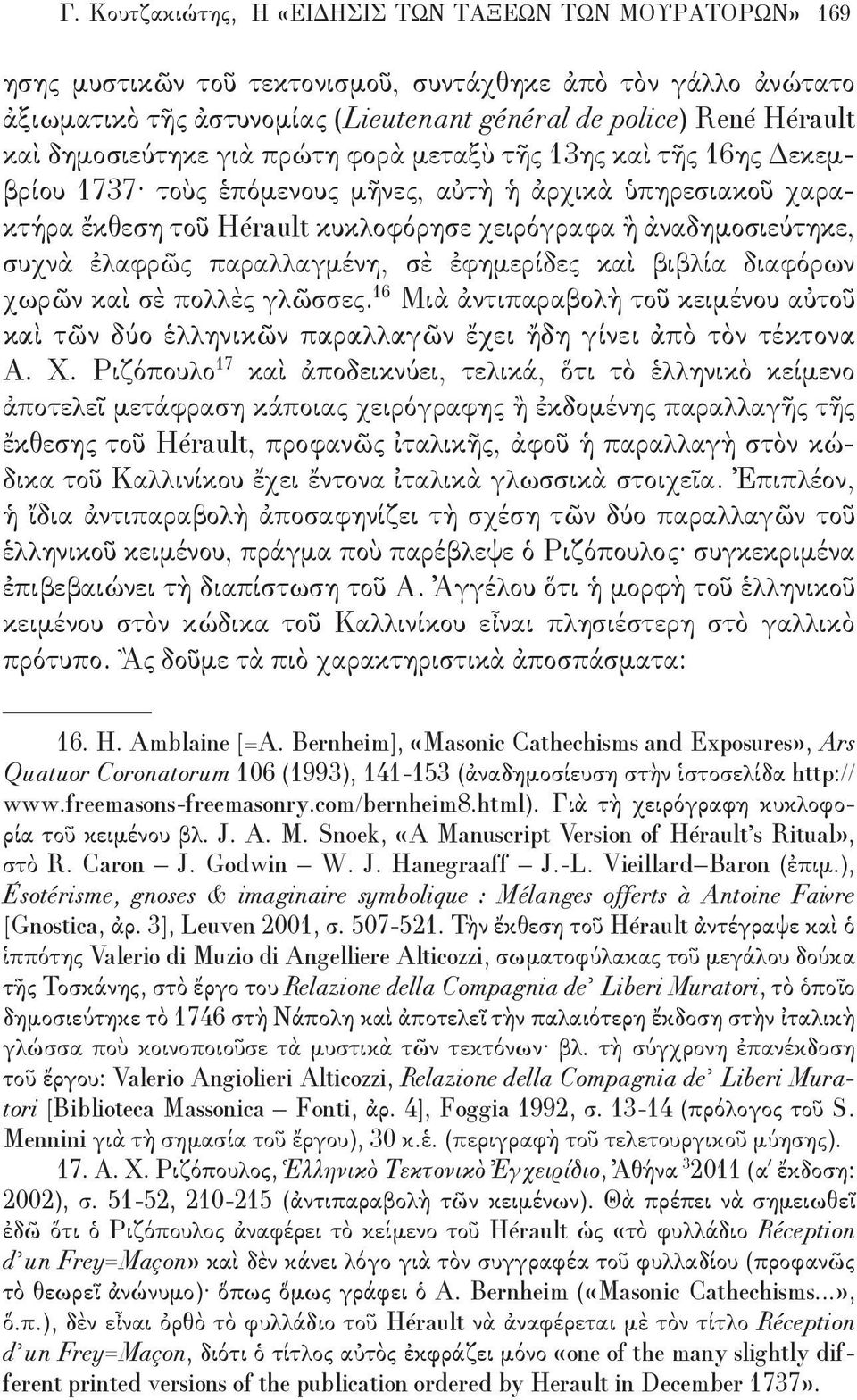 ἐλαφρῶς παραλλαγμένη, σὲ ἐφημερίδες καὶ βιβλία διαφόρων χωρῶν καὶ σὲ πολλὲς γλῶσσες. 16 Μιὰ ἀντιπαραβολὴ τοῦ κειμένου αὐτοῦ καὶ τῶν δύο ἑλληνικῶν παραλλαγῶν ἔχει ἤδη γίνει ἀπὸ τὸν τέκτονα Α. Χ.