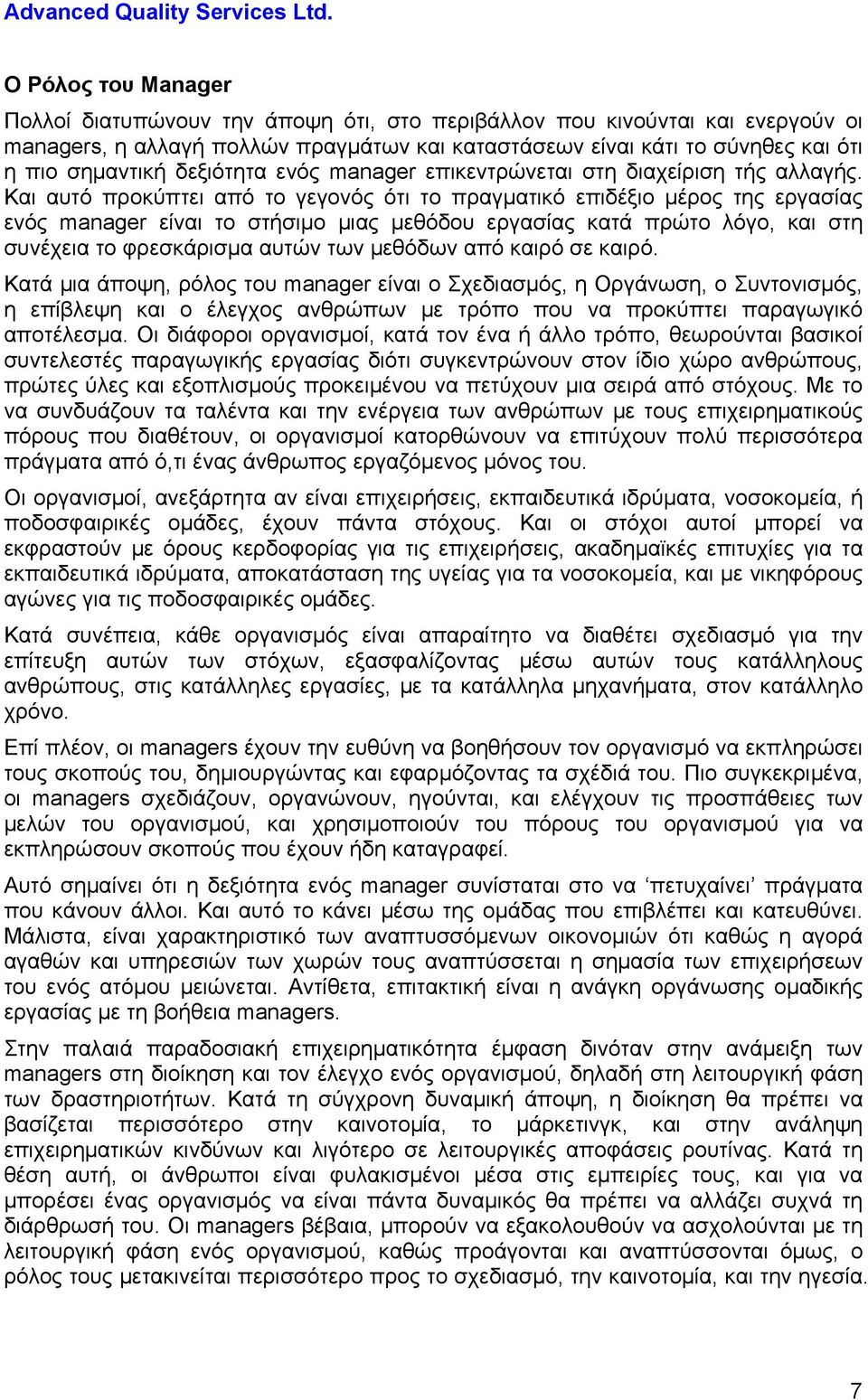 Και αυτό προκύπτει από το γεγονός ότι το πραγματικό επιδέξιο μέρος της εργασίας ενός manager είναι το στήσιμο μιας μεθόδου εργασίας κατά πρώτο λόγο, και στη συνέχεια το φρεσκάρισμα αυτών των μεθόδων