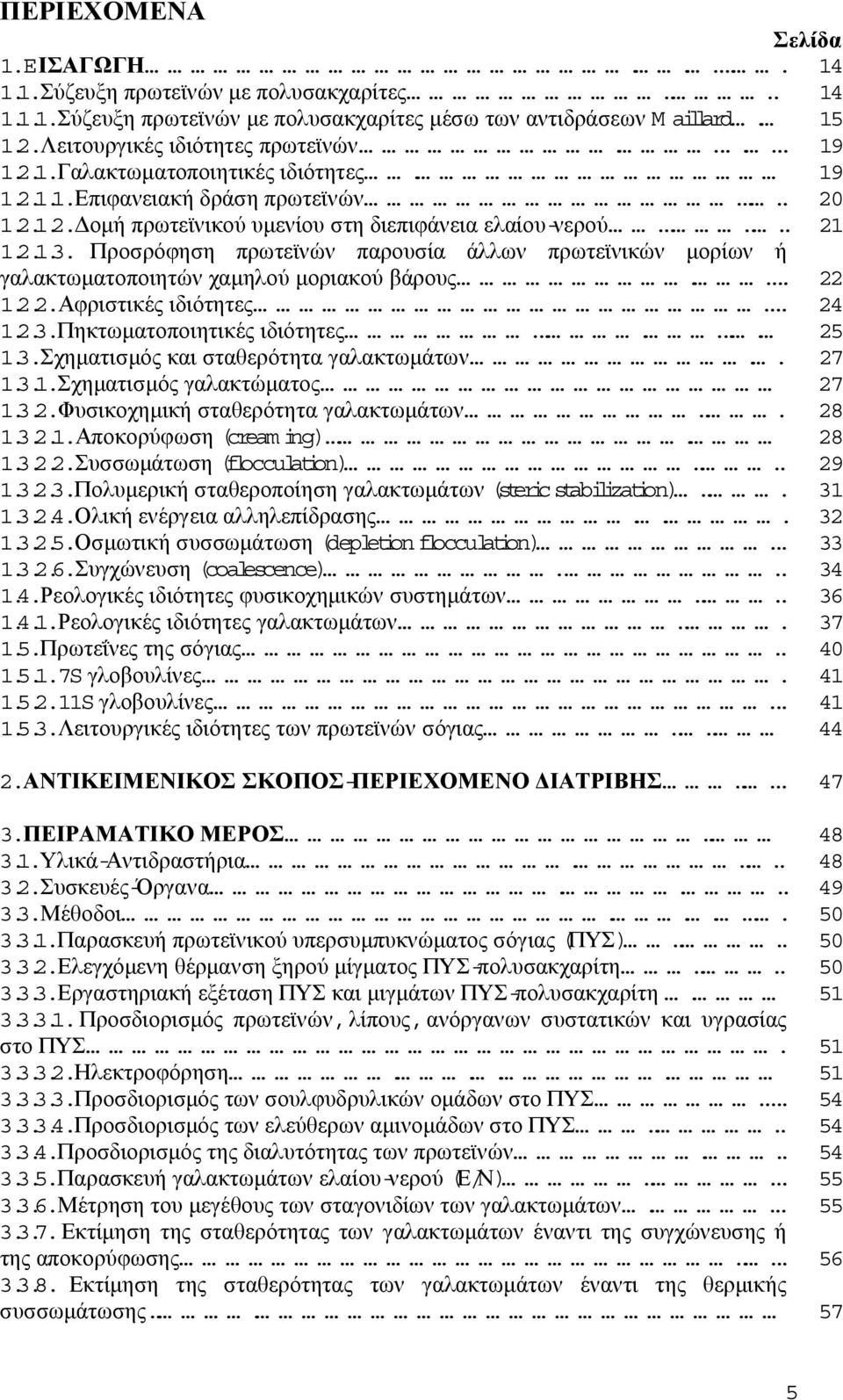 ... 22 1.2.2.Αφριστικές ιδιότητες... 2 1.2..Πηκτωµατοποιητικές ιδιότητες........ 25 1..Σχηµατισµός και σταθερότητα γαλακτωµάτων.. 27 1..1.Σχηµατισµός γαλακτώµατος 27 1..2.Φυσικοχηµική σταθερότητα γαλακτωµάτων.