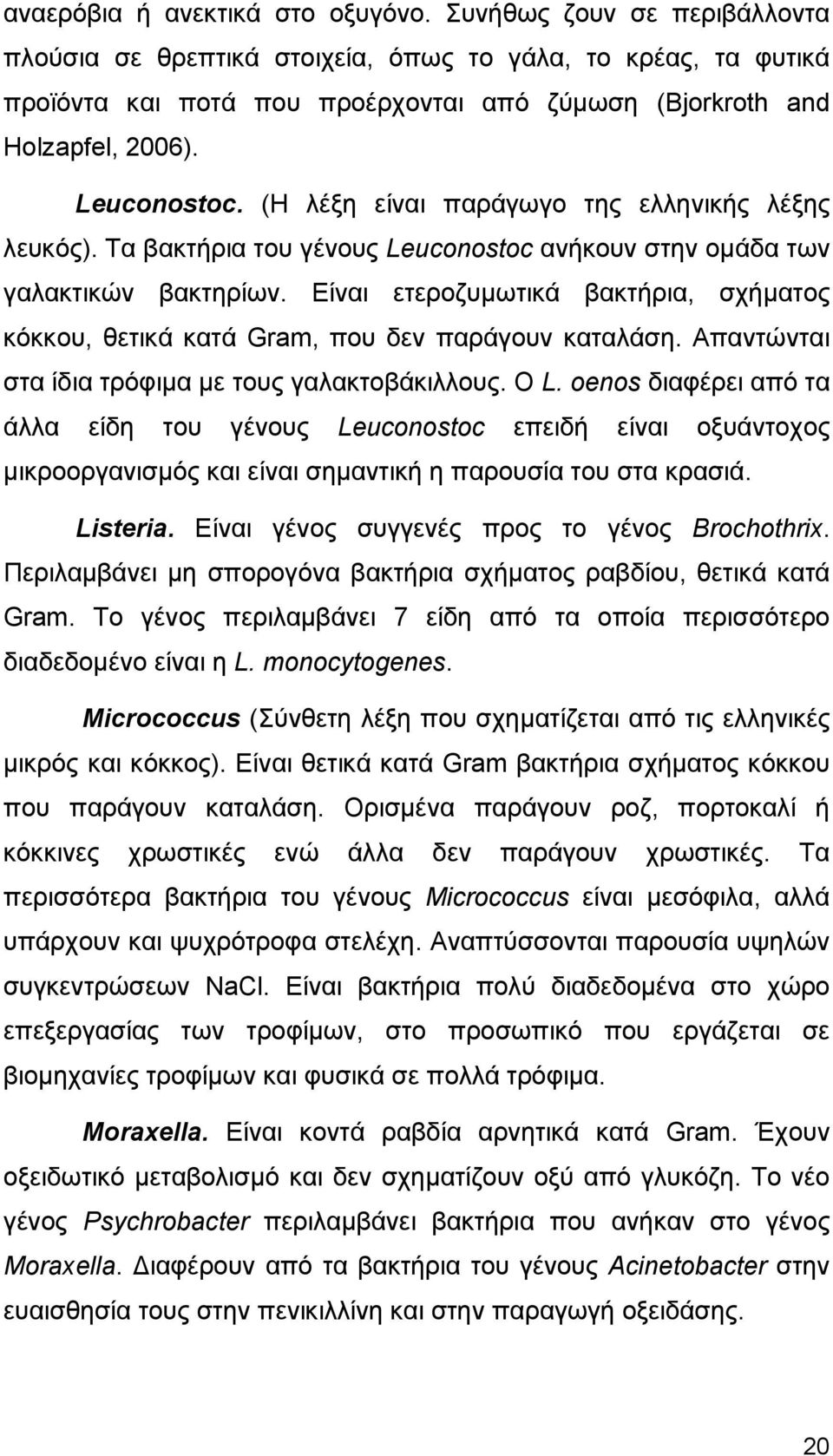 (Η λέξη είναι παράγωγο της ελληνικής λέξης λευκός). Τα βακτήρια του γένους Leuconostoc ανήκουν στην ομάδα των γαλακτικών βακτηρίων.