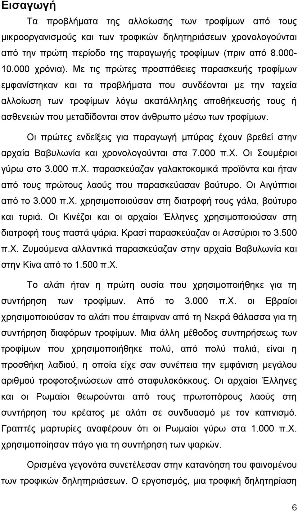 άνθρωπο μέσω των τροφίμων. Οι πρώτες ενδείξεις για παραγωγή μπύρας έχουν βρεθεί στην αρχαία Βαβυλωνία και χρονολογούνται στα 7.000 π.χ. Οι Σουμέριοι γύρω στο 3.000 π.χ. παρασκεύαζαν γαλακτοκομικά προϊόντα και ήταν από τους πρώτους λαούς που παρασκεύασαν βούτυρο.