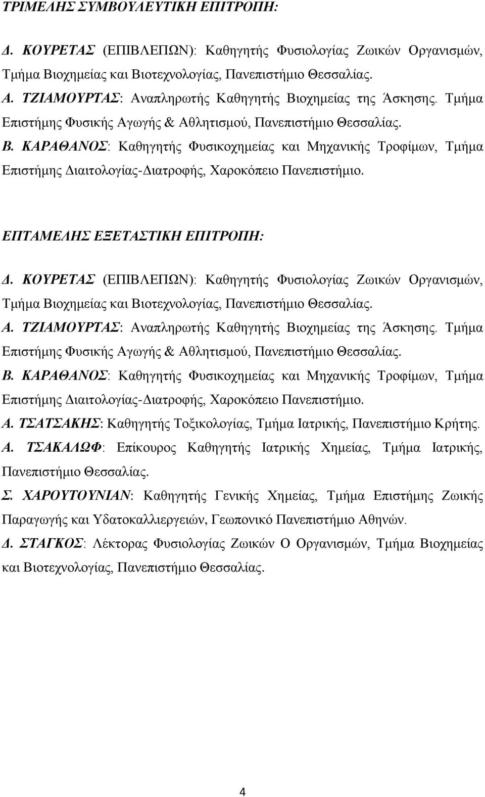 ΕΠΤΑΜΕΛΗΣ ΕΞΕΤΑΣΤΙΚΗ ΕΠΙΤΡΟΠΗ: Δ. ΚΟΥΡΕΤΑΣ (ΕΠΙΒΛΕΠΩΝ): Καθηγητής Φυσιολογίας Ζωικών Οργανισμών, Τμήμα Βιοχημείας και Βιοτεχνολογίας, Πανεπιστήμιο Θεσσαλίας. Α.  Α.