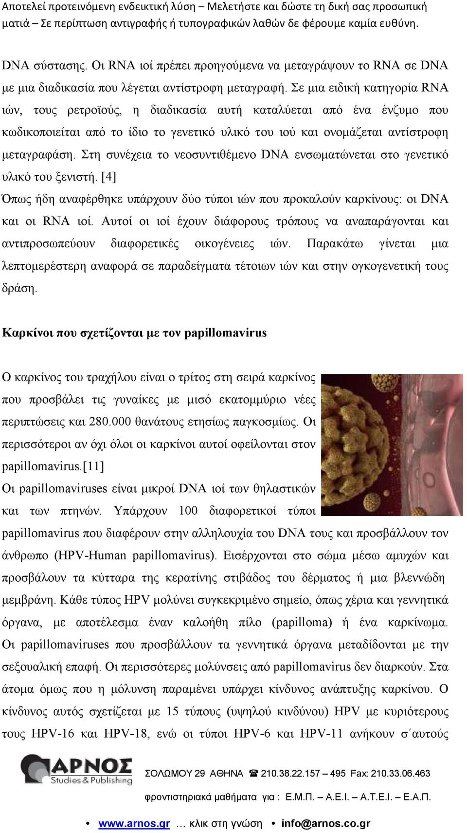 Στη συνέχεια το νεοσυντιθέµενο DNA ενσωµατώνεται στο γενετικό υλικό του ξενιστή. [4] Όπως ήδη αναφέρθηκε υπάρχουν δύο τύποι ιών που προκαλούν καρκίνους: οι DNA και οι RNA ιοί.