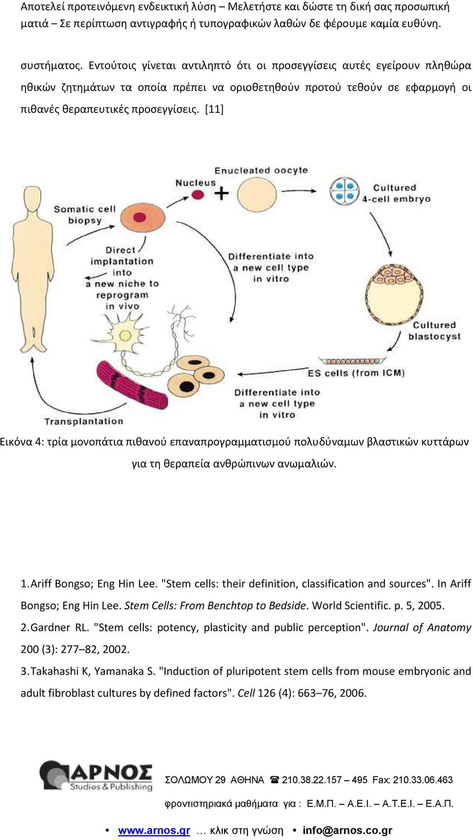 "Stem cells: their definition, classification and sources". In Ariff Bongso; Eng Hin Lee. Stem Cells: From Benchtop to Bedside. World Scientific. p. 5, 2005. 2. Gardner RL.