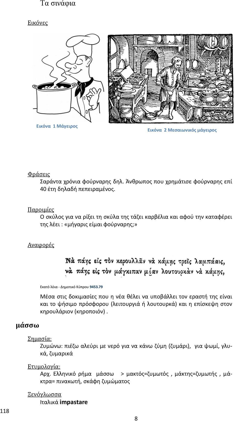 79 Μέσα στις δοκιμασίες που η νέα θέλει να υποβάλλει τον εραστή της είναι και το ψήσιμο πρόσφορου (λειτουργιά ή λουτουρκά) και η επίσκεψη στον κηρουλάριον (κηροποιόν).