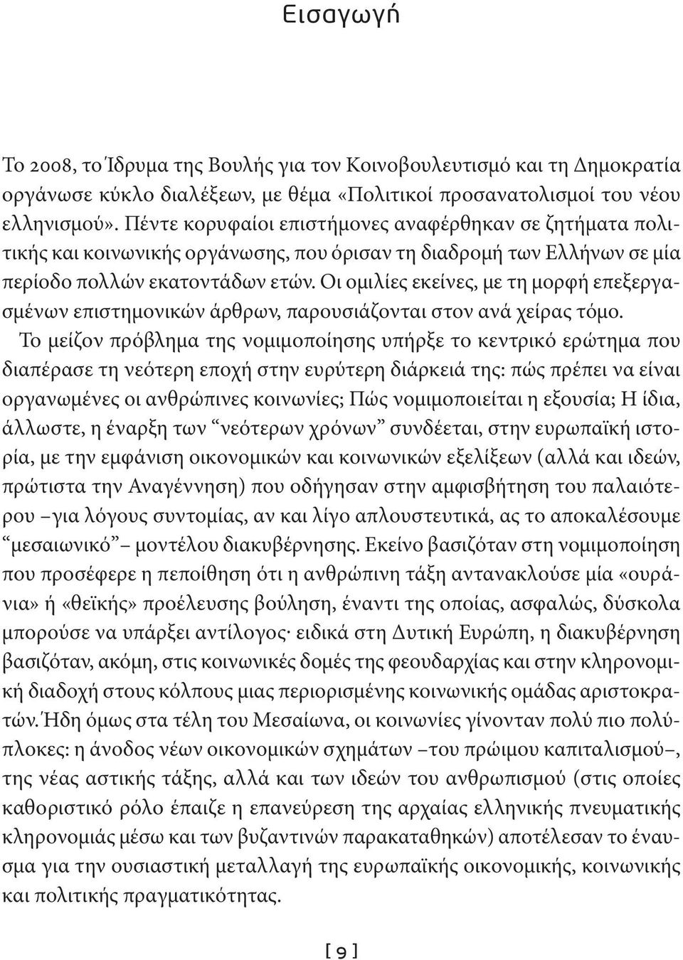 Οι ομιλίες εκείνες, με τη μορφή επεξεργασμένων επιστημονικών άρθρων, παρουσιάζονται στον ανά χείρας τόμο.