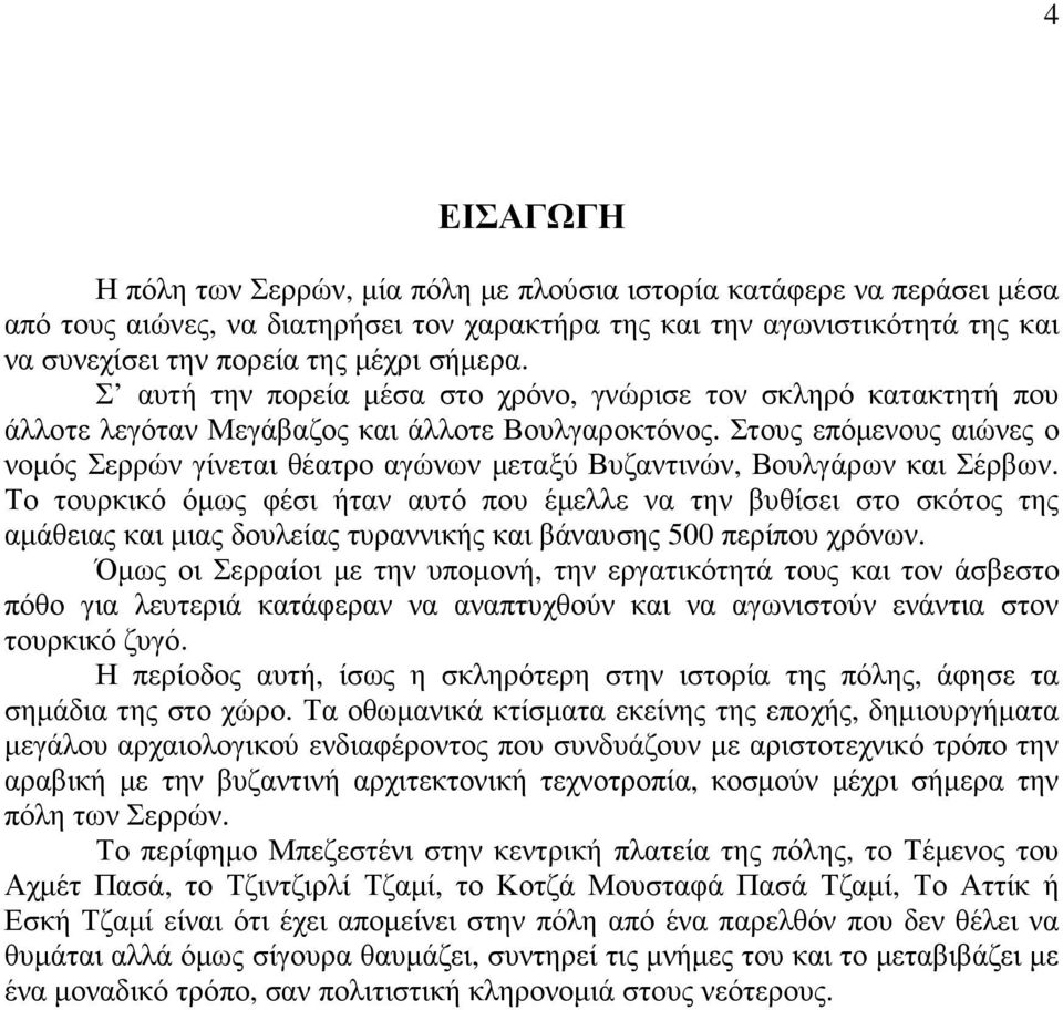 Στους επόµενους αιώνες ο νοµός Σερρών γίνεται θέατρο αγώνων µεταξύ Βυζαντινών, Βουλγάρων και Σέρβων.