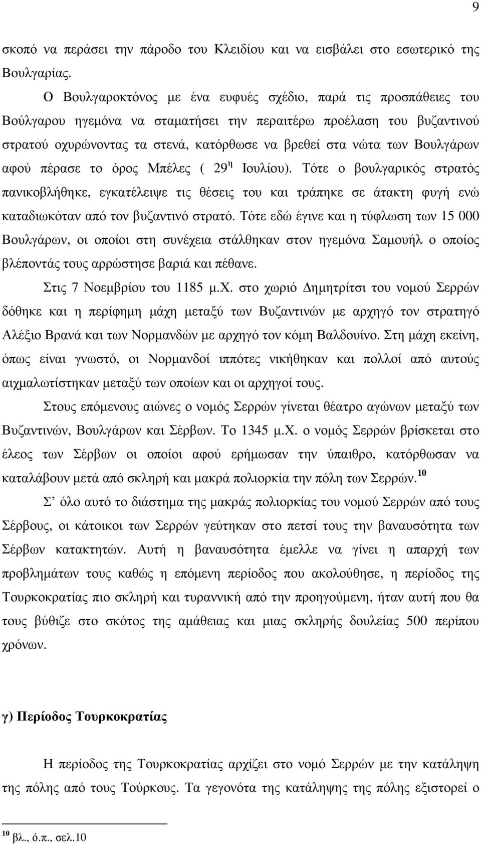 Βουλγάρων αφού πέρασε το όρος Μπέλες ( 29 η Ιουλίου). Τότε ο βουλγαρικός στρατός πανικοβλήθηκε, εγκατέλειψε τις θέσεις του και τράπηκε σε άτακτη φυγή ενώ καταδιωκόταν από τον βυζαντινό στρατό.