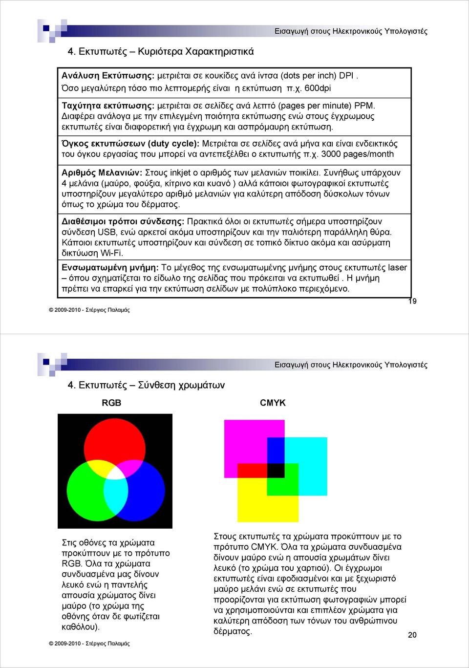 Διαφέρει ανάλογα με την επιλεγμένη ποιότητα εκτύπωσης ενώ στους έγχρωμους εκτυπωτές είναι διαφορετική για έγχρωμη και ασπρόμαυρη εκτύπωση.