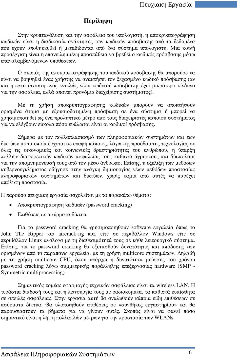 Ο σκοπός της αποκρυπτογράφησης του κωδικού πρόσβασης θα µπορούσε να είναι να βοηθηθεί ένας χρήστης να ανακτήσει τον ξεχασµένο κωδικό πρόσβασης (αν και η εγκατάσταση ενός εντελώς νέου κωδικού