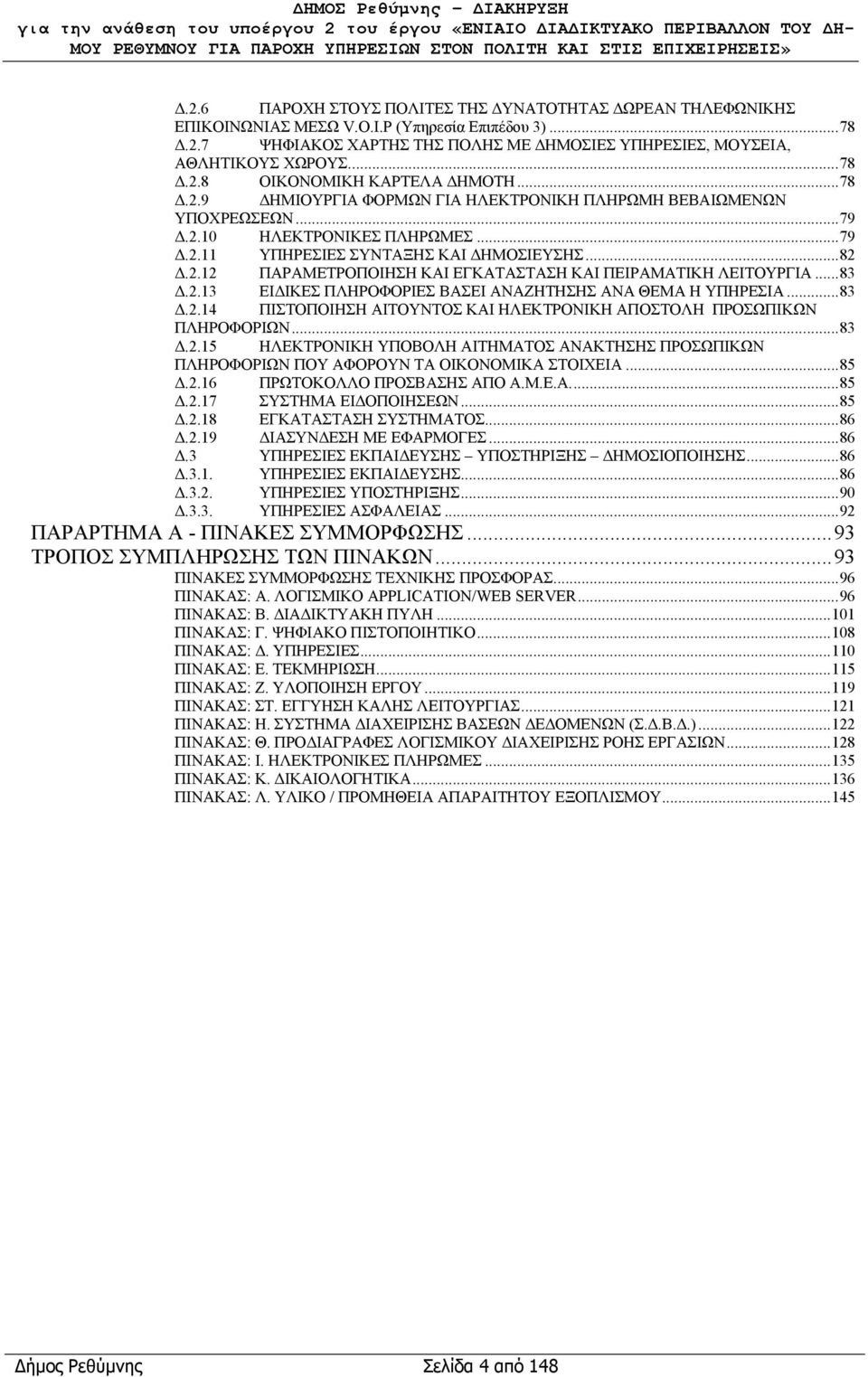 2.12 ΠΑΡΑΜΕΤΡΟΠΟΙΗΣΗ ΚΑΙ ΕΓΚΑΤΑΣΤΑΣΗ ΚΑΙ ΠΕΙΡΑΜΑΤΙΚΗ ΛΕΙΤΟΥΡΓΙΑ...83 Δ.2.13 ΕΙΔΙΚΕΣ ΠΛΗΡΟΦΟΡΙΕΣ ΒΑΣΕΙ ΑΝΑΖΗΤΗΣΗΣ ΑΝΑ ΘΕΜΑ Η ΥΠΗΡΕΣΙΑ...83 Δ.2.14 ΠΙΣΤΟΠΟΙΗΣΗ ΑΙΤΟΥΝΤΟΣ ΚΑΙ ΗΛΕΚΤΡΟΝΙΚΗ ΑΠΟΣΤΟΛΗ ΠΡΟΣΩΠΙΚΩΝ ΠΛΗΡΟΦΟΡΙΩΝ.