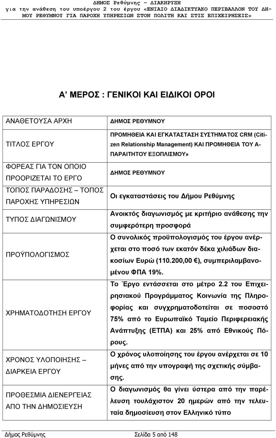 ΚΑΙ ΠΡΟΜΗΘΕΙΑ ΤΟΥ Α- ΠΑΡΑΙΤΗΤΟΥ ΕΞΟΠΛΙΣΜΟΥ» ΔΗΜΟΣ ΡΕΘΥΜΝΟΥ Οι εγκαταστάσεις του Δήμου Ρεθύμνης Ανοικτός διαγωνισμός με κριτήριο ανάθεσης την συμφερότερη προσφορά Ο συνολικός προϋπολογισμός του έργου