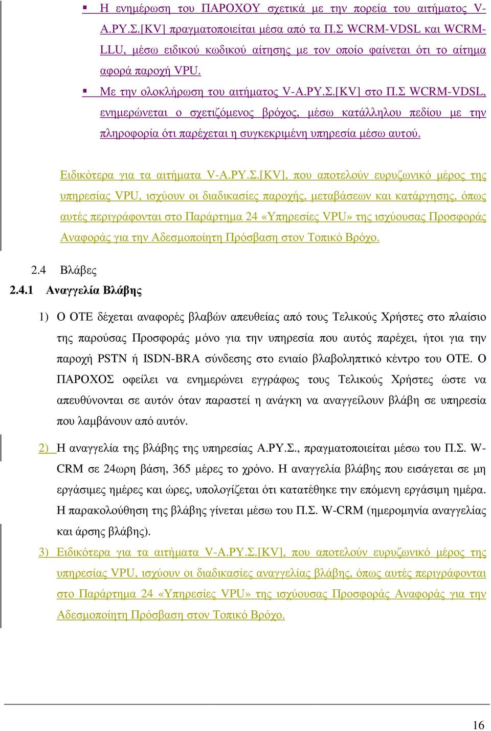 Σ WCRM-VDSL, ενηµερώνεται ο σχετιζόµενος βρόχος, µέσω κατάλληλου πεδίου µε την πληροφορία ότι παρέχεται η συγκεκριµένη υπηρεσία µέσω αυτού. Ειδικότερα για τα αιτήµατα V-Α.ΡΥ.Σ.[KV], που αποτελούν