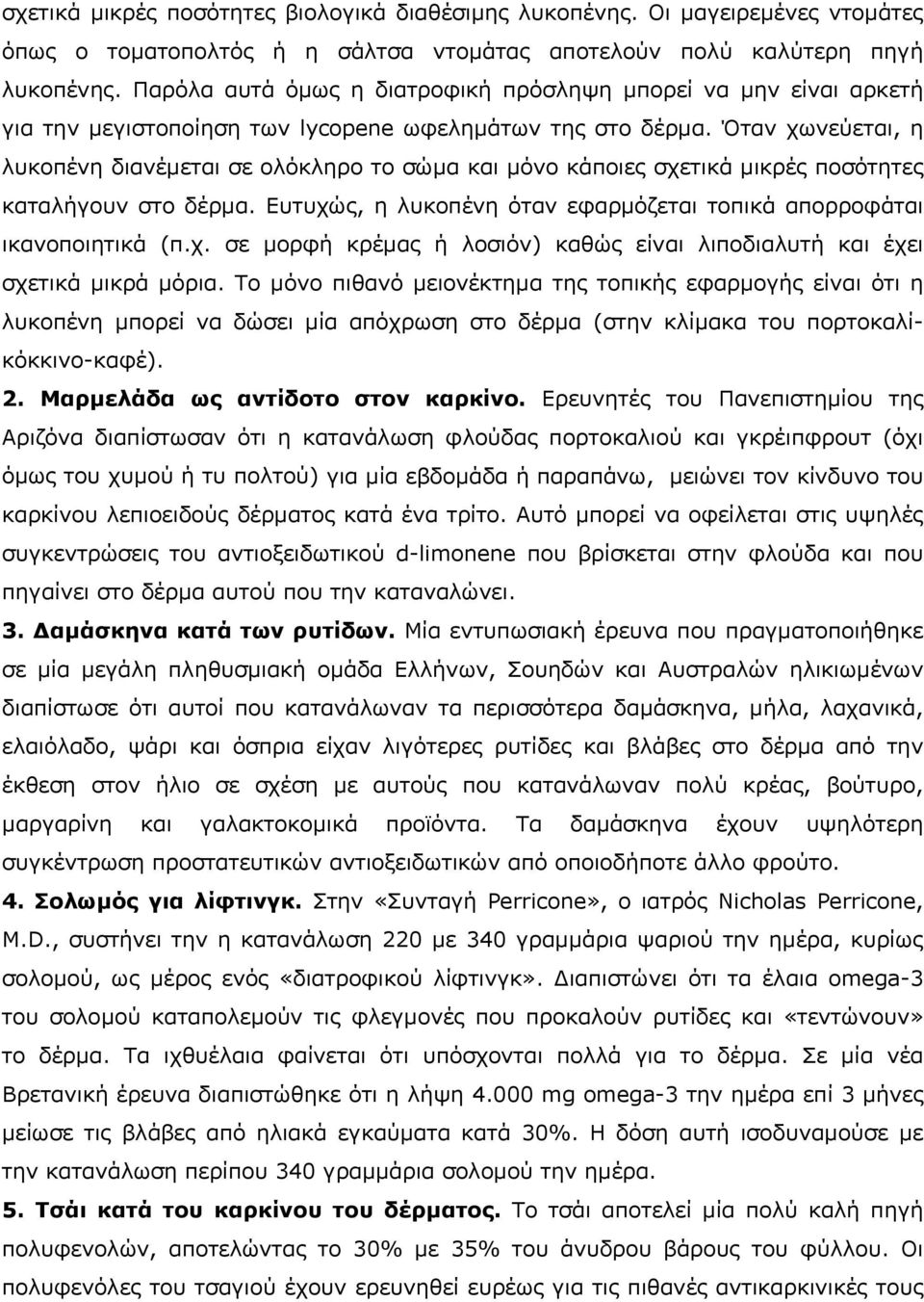 Όταν χωνεύεται, η λυκοπένη διανέµεται σε ολόκληρο το σώµα και µόνο κάποιες σχετικά µικρές ποσότητες καταλήγουν στο δέρµα. Ευτυχώς, η λυκοπένη όταν εφαρµόζεται τοπικά απορροφάται ικανοποιητικά (π.χ. σε µορφή κρέµας ή λοσιόν) καθώς είναι λιποδιαλυτή και έχει σχετικά µικρά µόρια.