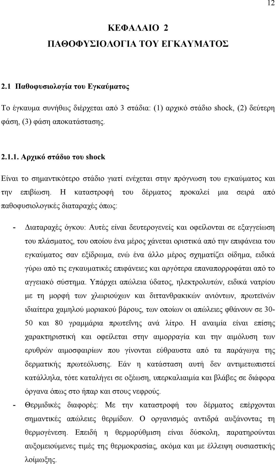 χάνεται οριστικά από την επιφάνεια του εγκαύματος σαν εξίδρωμα, ενώ ένα άλλο μέρος σχηματίζει οίδημα, ειδικά γύρω από τις εγκαυματικές επιφάνειες και αργότερα επαναπορροφάται από το αγγειακό σύστημα.