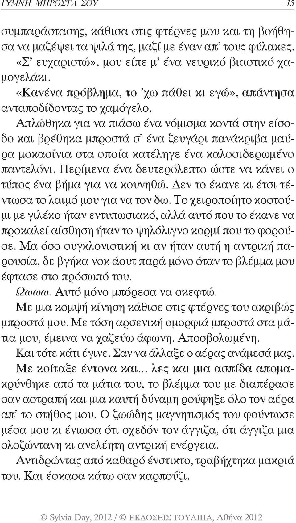 Απλώθηκα για να πιάσω ένα νόμισμα κοντά στην είσοδο και βρέθηκα μπροστά σ ένα ζευγάρι πανάκριβα μαύρα μοκασίνια στα οποία κατέληγε ένα καλοσιδερωμένο παντελόνι.