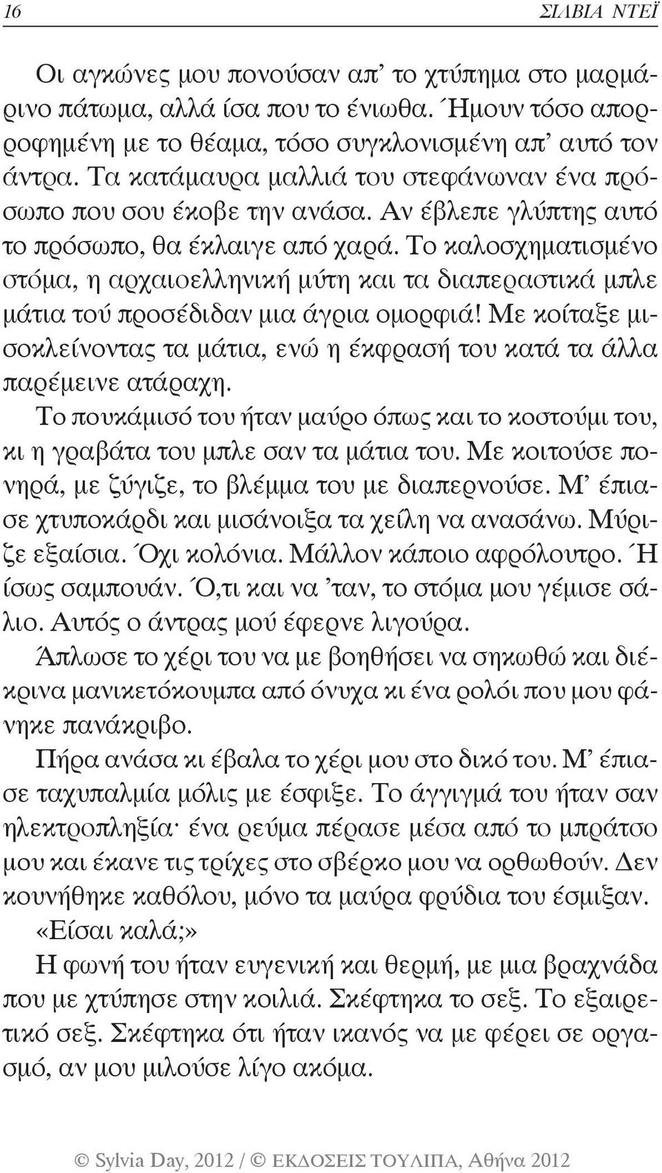 Το καλοσχηματισμένο στόμα, η αρχαιοελληνική μύτη και τα διαπεραστικά μπλε μάτια τού προσέδιδαν μια άγρια ομορφιά! Με κοίταξε μισοκλείνοντας τα μάτια, ενώ η έκφρασή του κατά τα άλλα παρέμεινε ατάραχη.