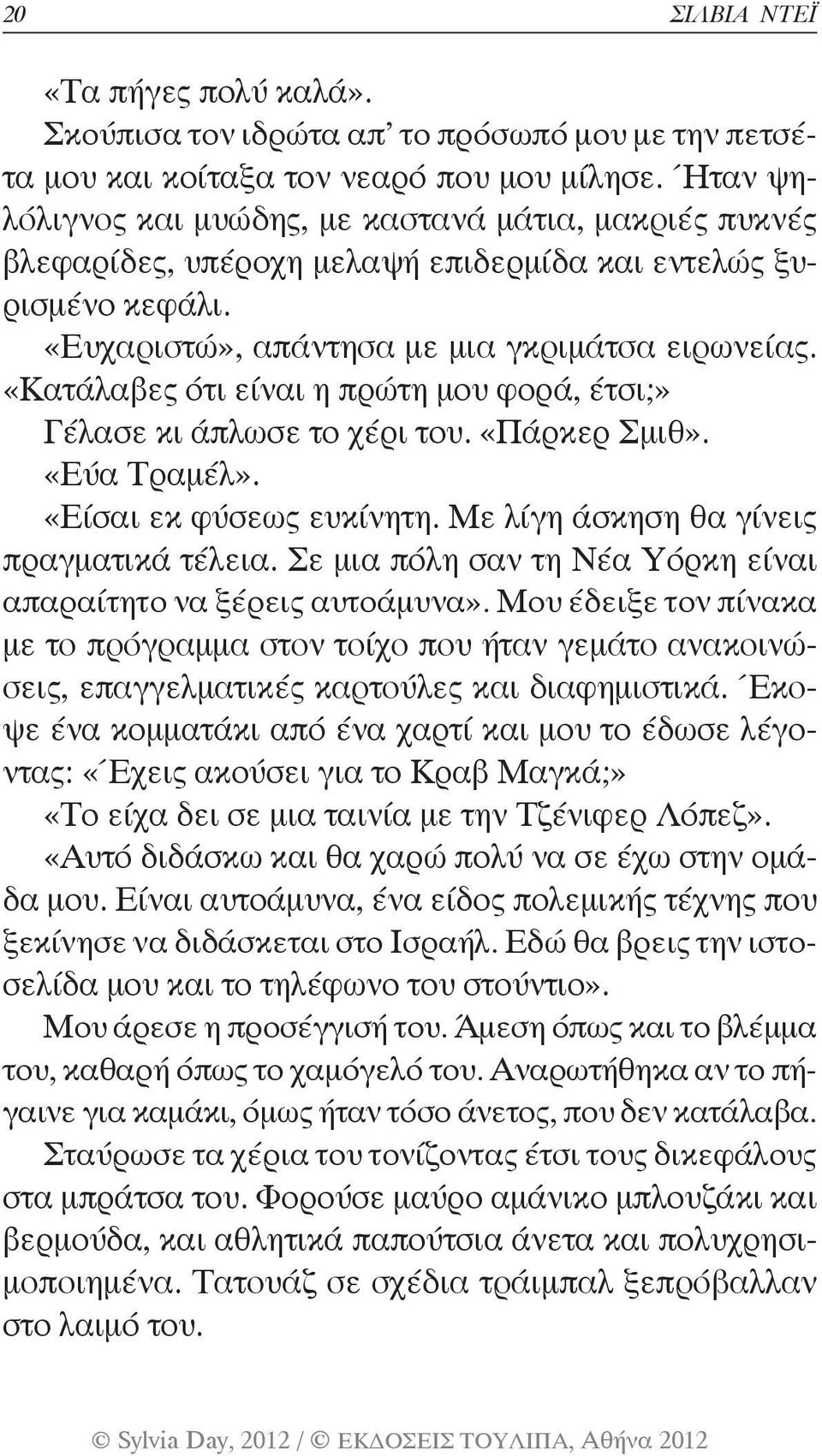 «Κατάλαβες ότι είναι η πρώτη μου φορά, έτσι;» Γέλασε κι άπλωσε το χέρι του. «Πάρκερ Σμιθ». «Εύα Τραμέλ». «Είσαι εκ φύσεως ευκίνητη. Με λίγη άσκηση θα γίνεις πραγματικά τέλεια.