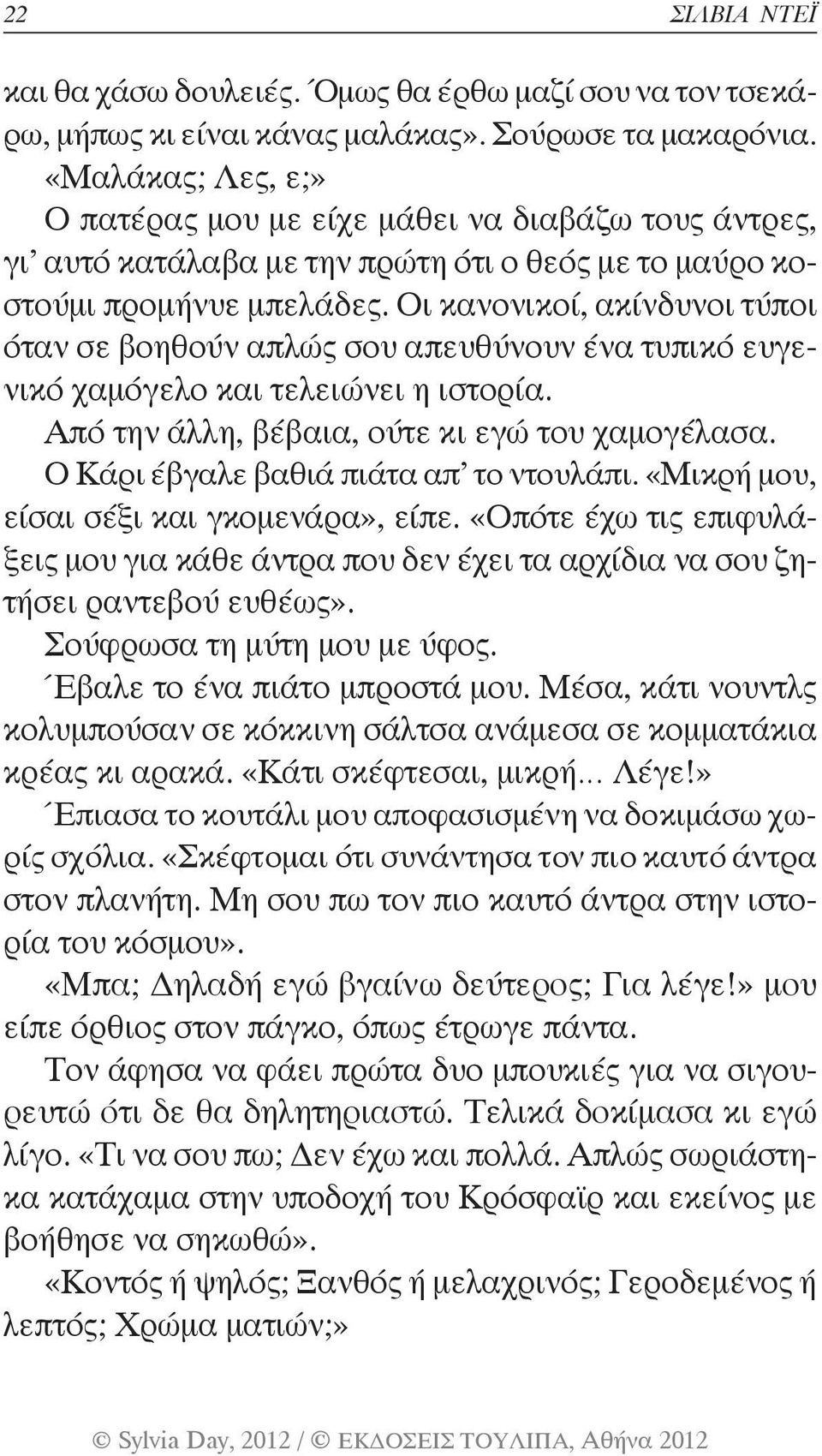 Οι κανονικοί, ακίνδυνοι τύποι όταν σε βοηθούν απλώς σου απευθύνουν ένα τυπικό ευγενικό χαμόγελο και τελειώνει η ιστορία. Από την άλλη, βέβαια, ούτε κι εγώ του χαμογέλασα.