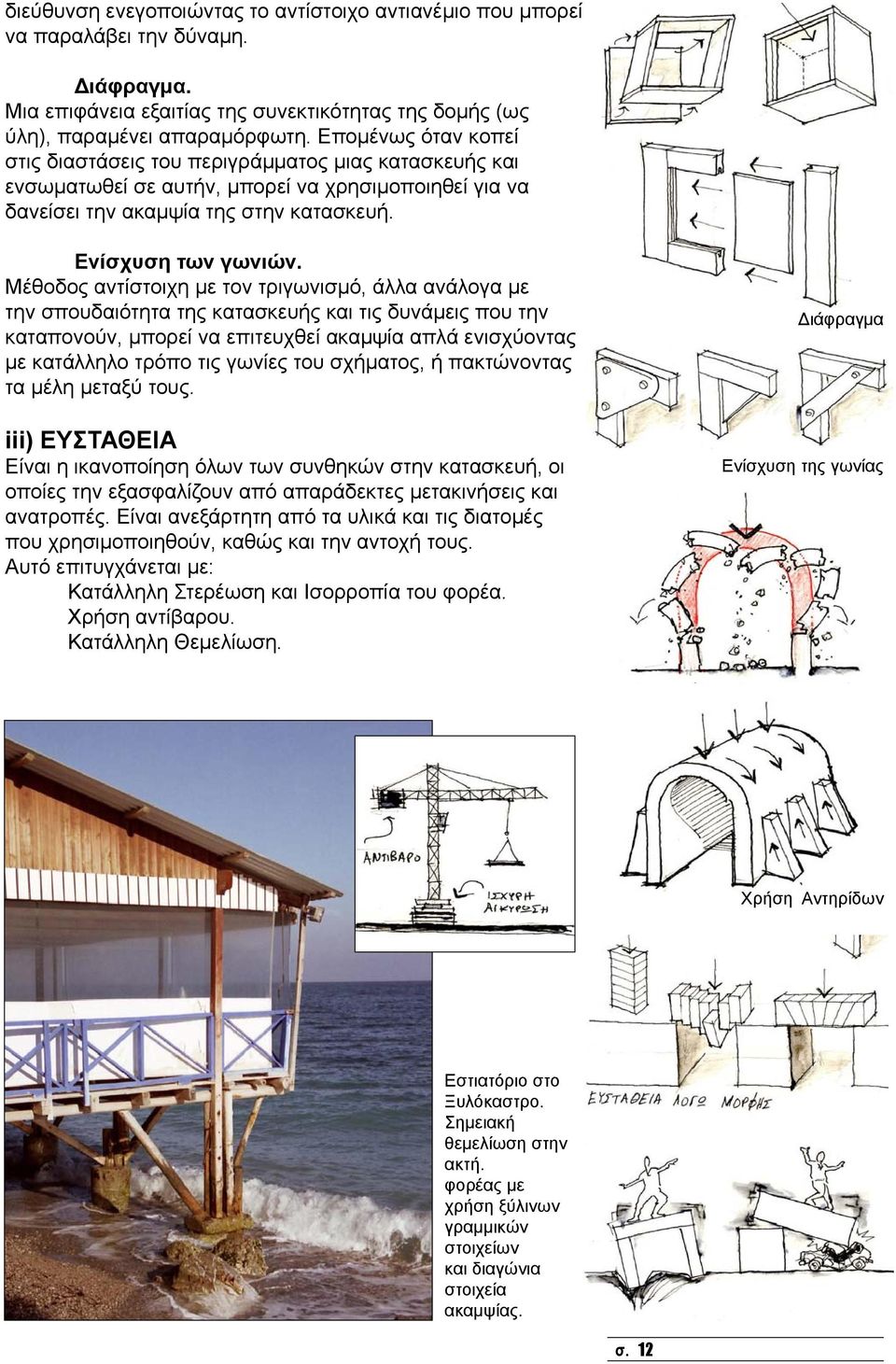 Μέθοδος αντίστοιχη με τον τριγωνισμό, άλλα ανάλογα με την σπουδαιότητα της κατασκευής και τις δυνάμεις που την καταπονούν, μπορεί να επιτευχθεί ακαμψία απλά ενισχύοντας με κατάλληλο τρόπο τις γωνίες