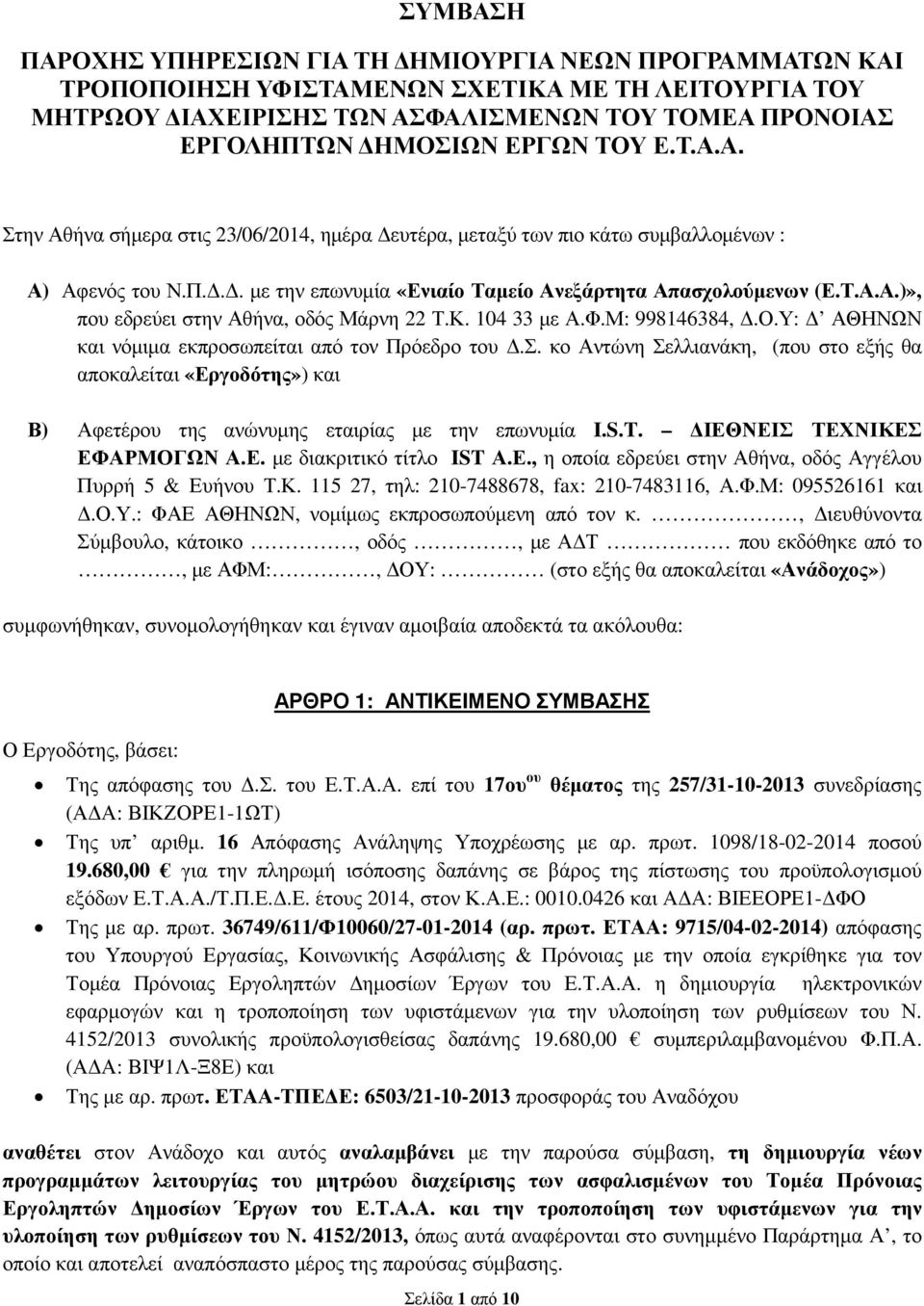 Κ. 104 33 µε Α.Φ.Μ: 998146384,.Ο.Υ: ΑΘΗΝΩΝ και νόµιµα εκπροσωπείται από τον Πρόεδρο του.σ. κο Αντώνη Σελλιανάκη, (που στο εξής θα αποκαλείται «Εργοδότης») και Β) Αφετέρου της ανώνυµης εταιρίας µε την επωνυµία I.