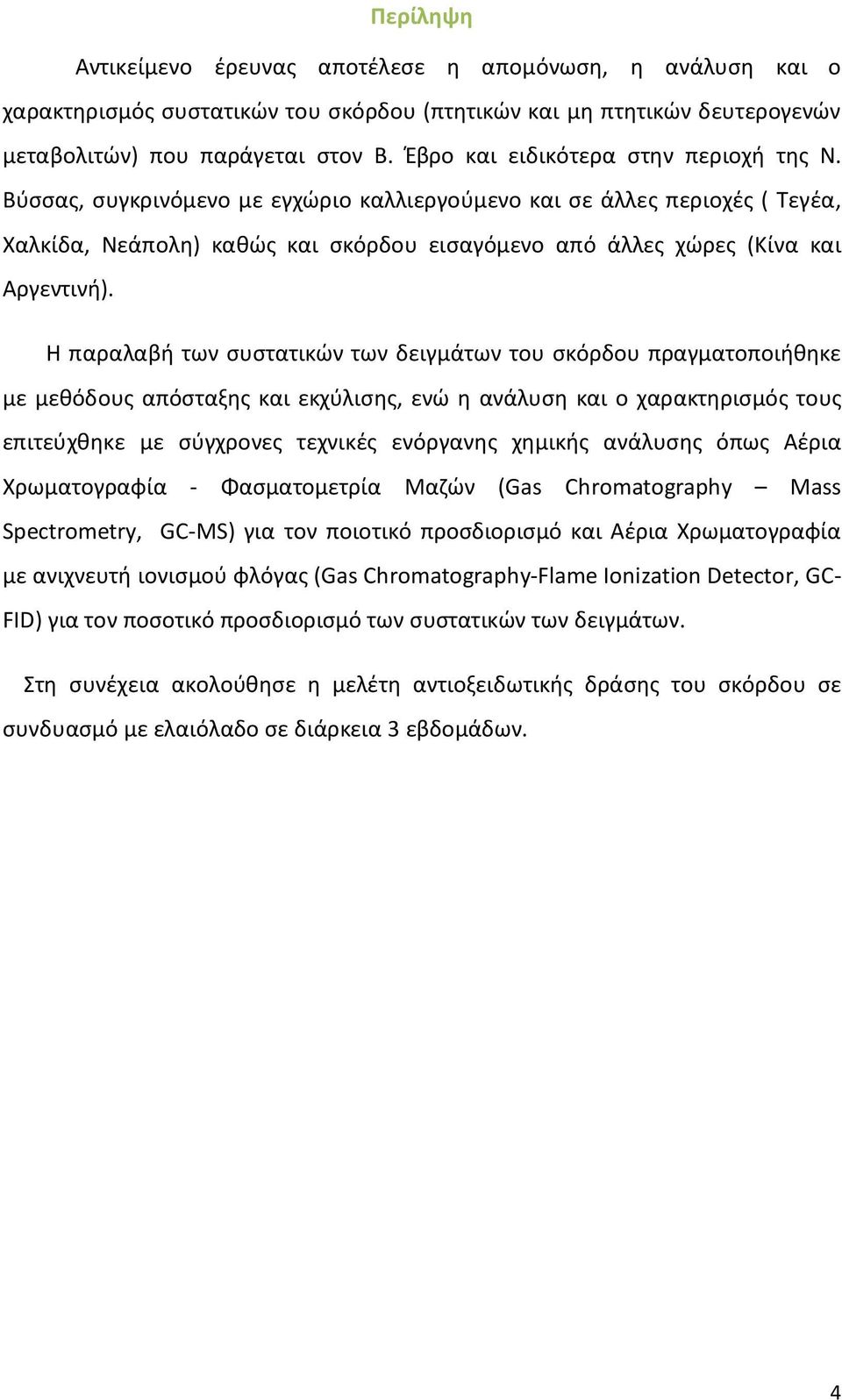 Βύσσας, συγκρινόμενο με εγχώριο καλλιεργούμενο και σε άλλες περιοχές ( Τεγέα, Χαλκίδα, Νεάπολη) καθώς και σκόρδου εισαγόμενο από άλλες χώρες (Κίνα και Αργεντινή).