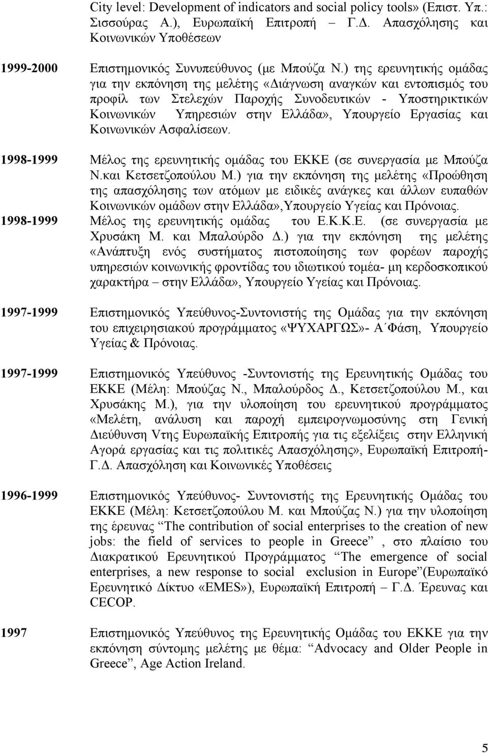 ) της ερευνητικής ομάδας για την εκπόνηση της μελέτης «Διάγνωση αναγκών και εντοπισμός του προφίλ των Στελεχών Παροχής Συνοδευτικών - Υποστηρικτικών Κοινωνικών Υπηρεσιών στην Ελλάδα», Υπουργείο