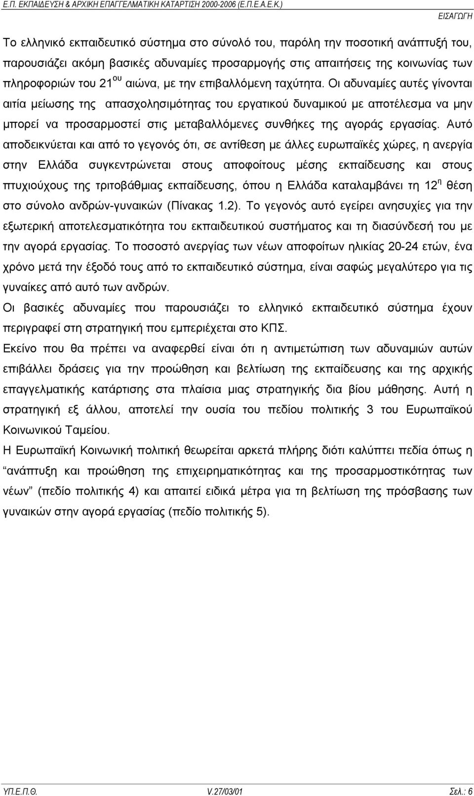 Οι αδυναµίες αυτές γίνονται αιτία µείωσης της απασχολησιµότητας του εργατικού δυναµικού µε αποτέλεσµα να µην µπορεί να προσαρµοστεί στις µεταβαλλόµενες συνθήκες της αγοράς εργασίας.