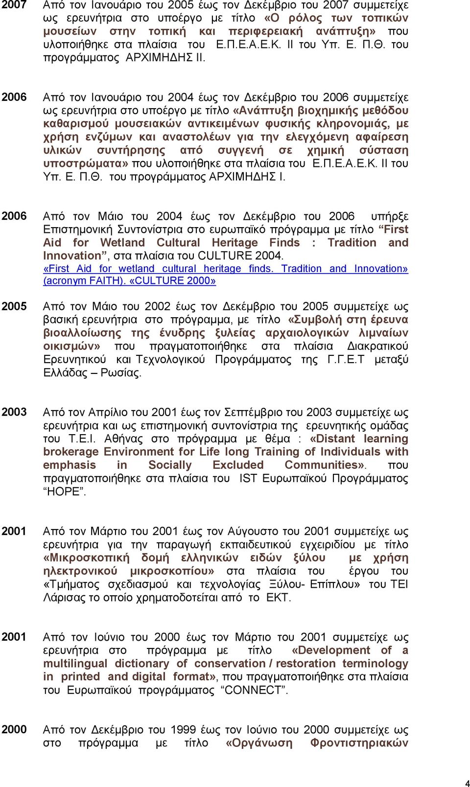 2006 Από τον Ιανουάριο του 2004 έως τον εκέµβριο του 2006 συµµετείχε ως ερευνήτρια στο υποέργο µε τίτλο «Ανάπτυξη βιοχηµικής µεθόδου καθαρισµού µουσειακών αντικειµένων φυσικής κληρονοµιάς, µε χρήση